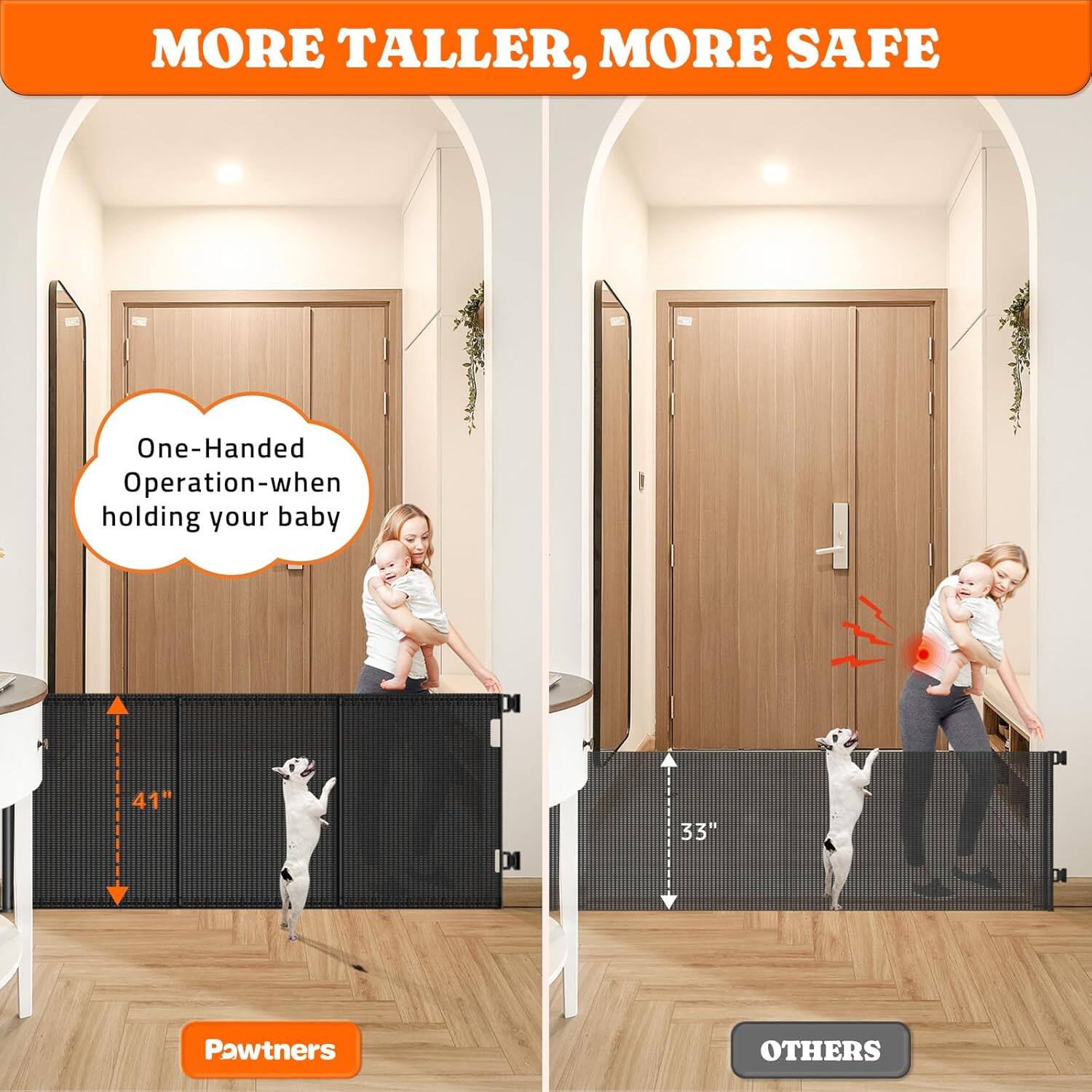 MORE TALLER, MORE SAFE

One-Handed Operation-when holding your baby

41"

Pawtners

33"

OTHERS