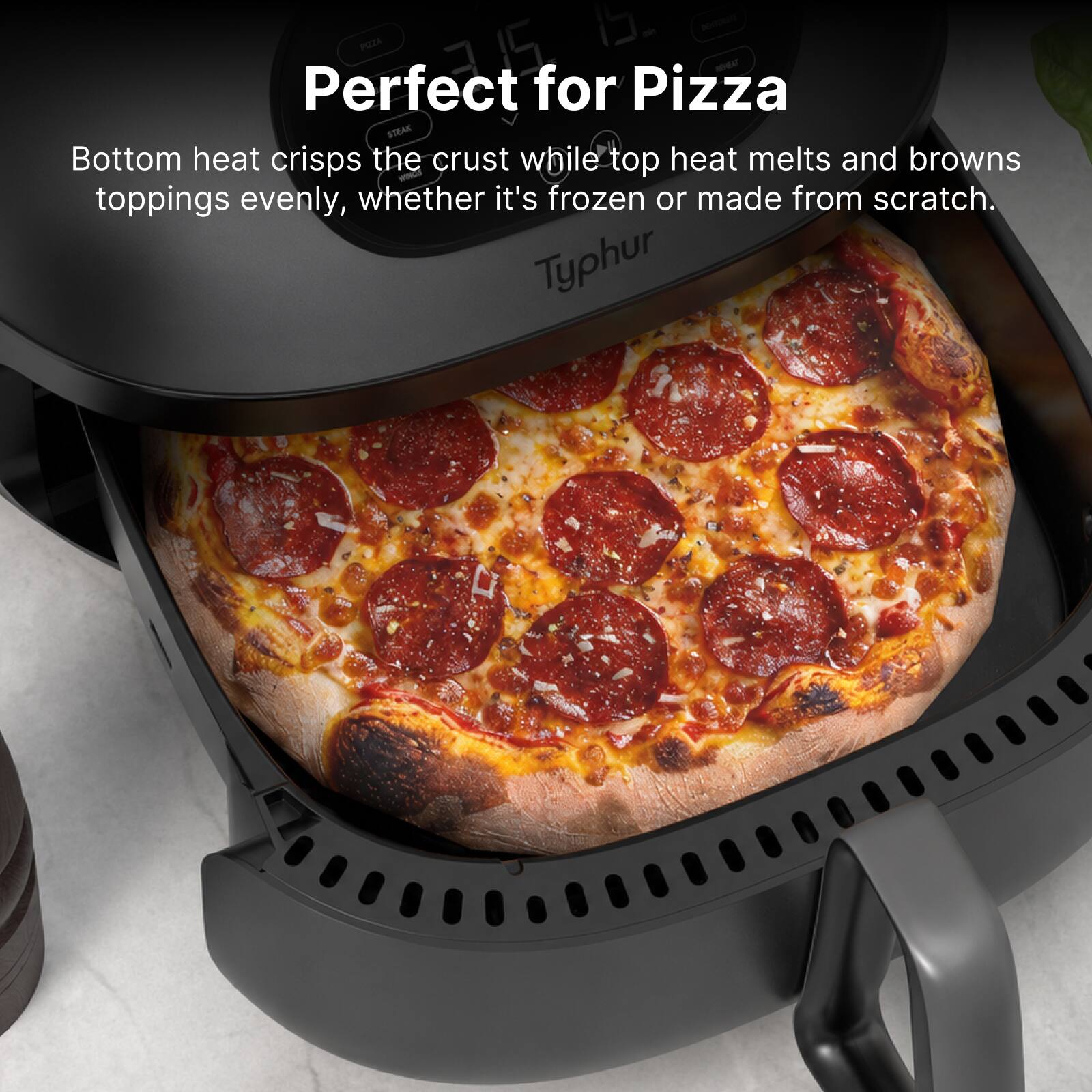 Perfect for Pizza

Bottom heat crisps the crust while top heat melts and browns toppings evenly, whether it's frozen or made from scratch.

Typhur