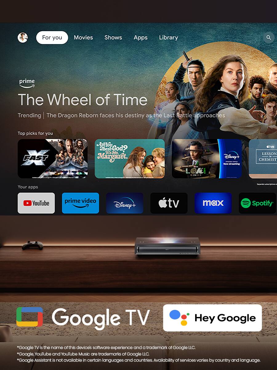 For you Movies Shows Apps Library prime The Wheel of Time Trending The Dragon Reborn faces his destiny as the Last Battle approaches Top picks for you FAST AreYou There God? It's Me, Margaret. LOAI Disney+ - streaming tve LESSON - CHEMIST Your apps .e YouTube prime video Disney+ tv max Spotify Google TV Hey Google *Google TV is the name of this devices software experience and D trademark of Google LLC. *Google, YouTube and YouTube Music are trademarks of Google LLC. *Google Assistant is not available in certain languages and countries. Availability of services varies by country and language.