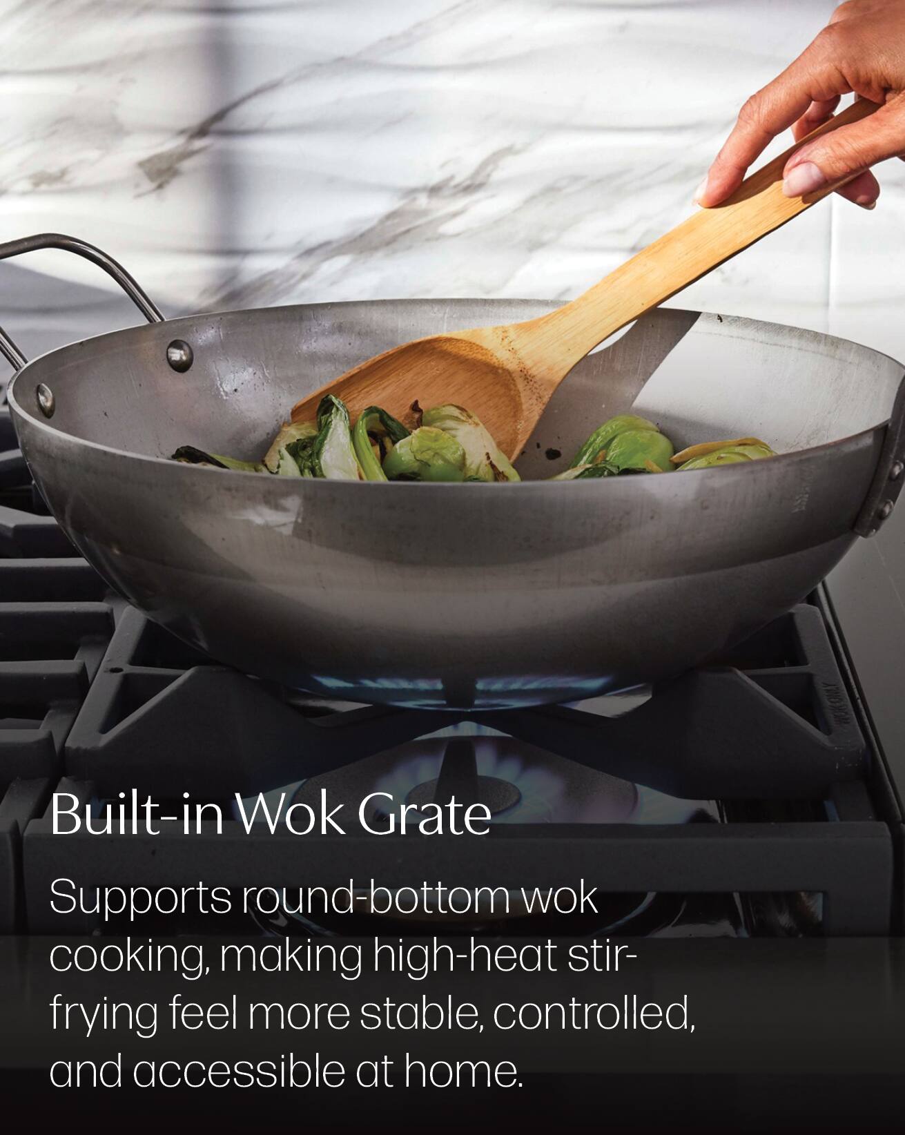 Built-in Wok Grate

Supports round-bottom wok cooking, making high-heat stir-frying feel more stable, controlled, and accessible at home.