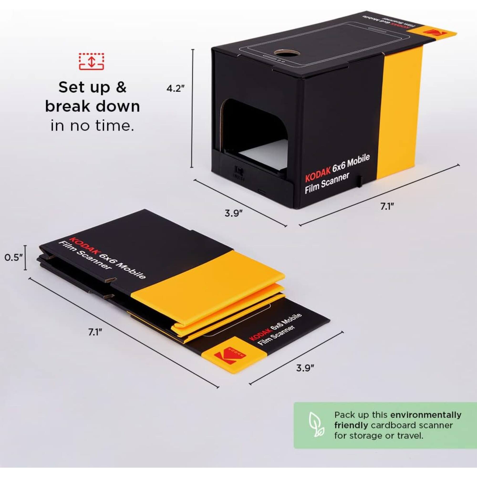 Set up & break down in no time.  
4.2"  
3.9"  
6x6 Mobile KODAK Scanner Film  
7.1"  
0.5"  
Film KODAK Scanner 6x6 Mobile  
7.1"  
6x8 Mobile KODAK Scanner Film  
3.9"  
Pack up this environmentally friendly cardboard scanner for storage or travel.