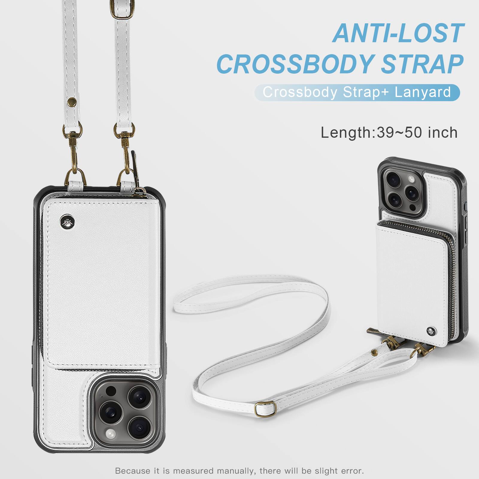 ANTI-LOST CROSSBODY STRAP  
Crossbody Strap + Lanyard  
Length: 39~50 inch  
Because it is measured manually, there will be slight error.