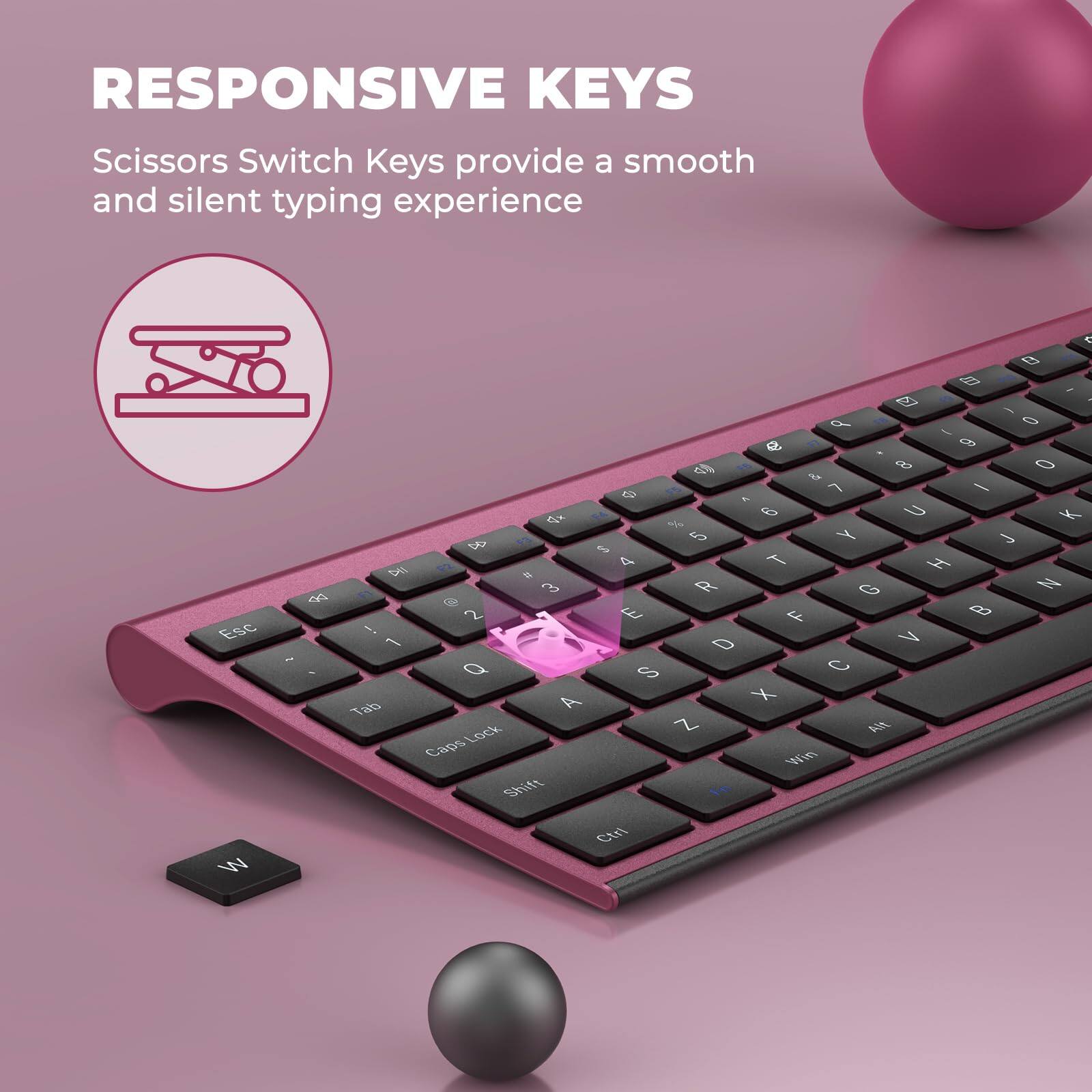 RESPONSIVE KEYS  
Scissors Switch Keys provide a smooth and silent typing experience