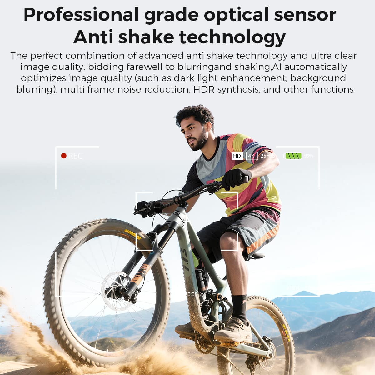 Professional grade optical sensor
Anti shake technology
The perfect combination of advanced anti shake technology and ultra clear image quality, bidding farewell to blurring and shaking. AI automatically optimizes image quality (such as dark light enhancement, background blurring), multi frame noise reduction, HDR synthesis, and other functions
REC HD 4K 25F 94P6 BULS 0:05