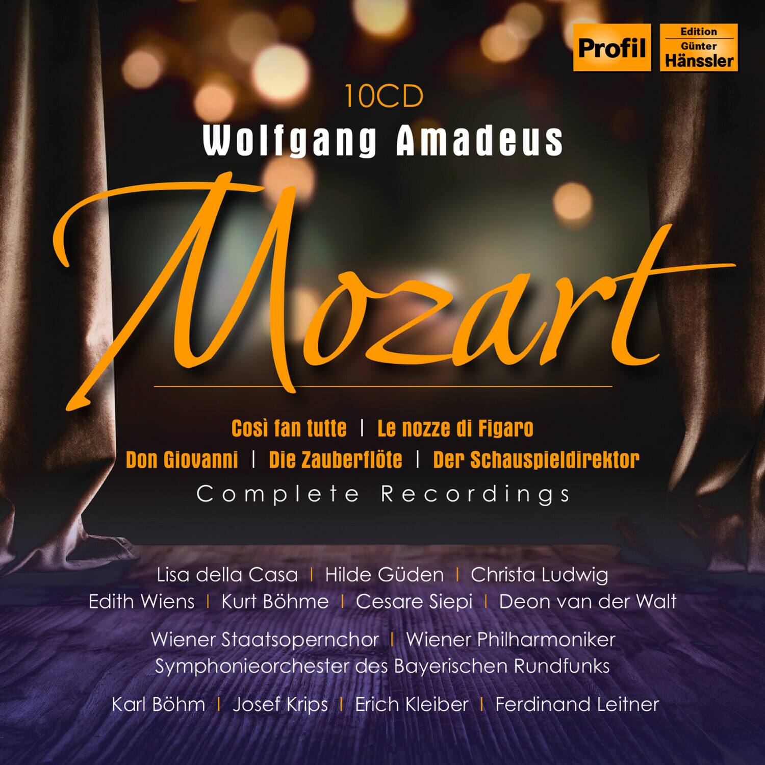 10CD  
Wolfgang Amadeus Mozart  
Cosi fan tutte | Le nozze di Figaro  
Don Giovanni | Die Zauberflöte | Der Schauspieldirector  
Complete Recordings  

Lisa della Casa | Hilde Güden | Christa Ludwig  
Edith Wiens | Kurt Böhm | Cesare Siepi | Deon van der Walt  
Wiener Staatsopernchor | Wiener Philharmoniker  
Symphonieorchester des Bayerischen Rundfunks  
Karl Böhm | Josef Krips | Erich Kleiber | Ferdinand Leitner  

Edition Profil  
Günter Hänssler