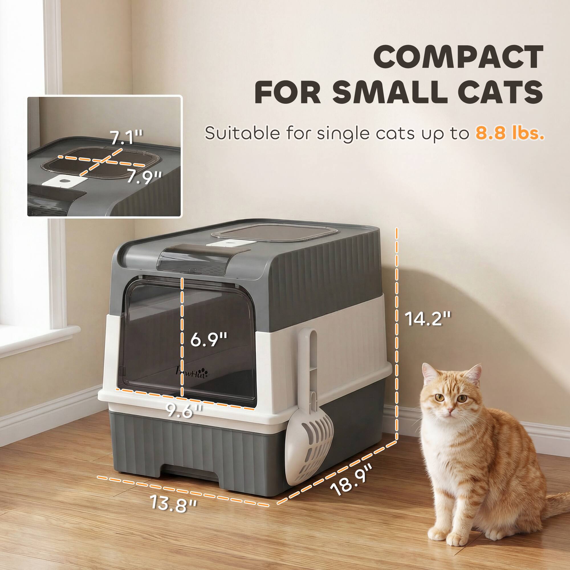 7.1" COMPACT FOR SMALL CATS  
Suitable for single cats up to 8.8 lbs.  
7.9" x 6.9" x 14.2" x 9.6" x 13.8" x 18.9"