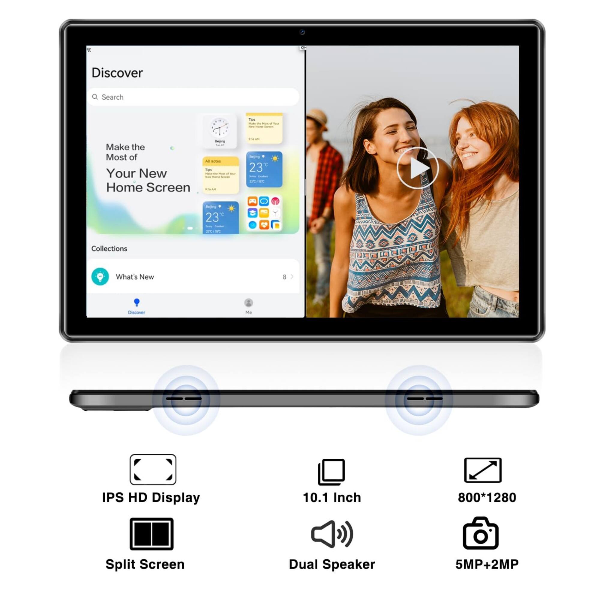 Discover Search  
Make the Most of Your New Home Screen  
23 m Y 23  
A Collections What's New 8  
M IPS HD Display 10.1 Inch 800*1280 Split Screen Dual Speaker 5MP+2MP