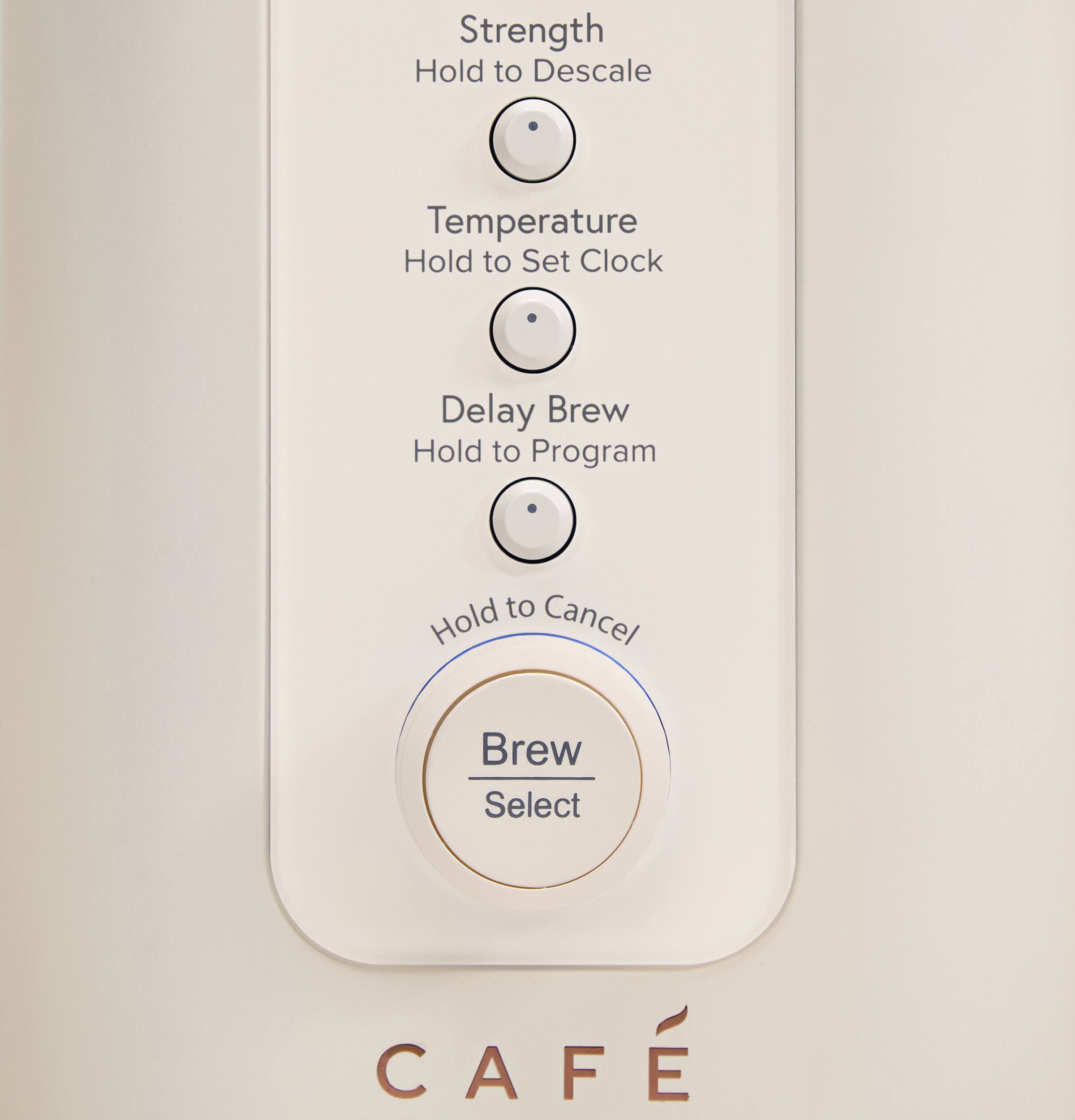 Strength  
Hold to Descale  

Temperature  
Hold to Set Clock  

Delay Brew  
Hold to Program  

Hold to Cancel  

Brew Select  

CAFÉ