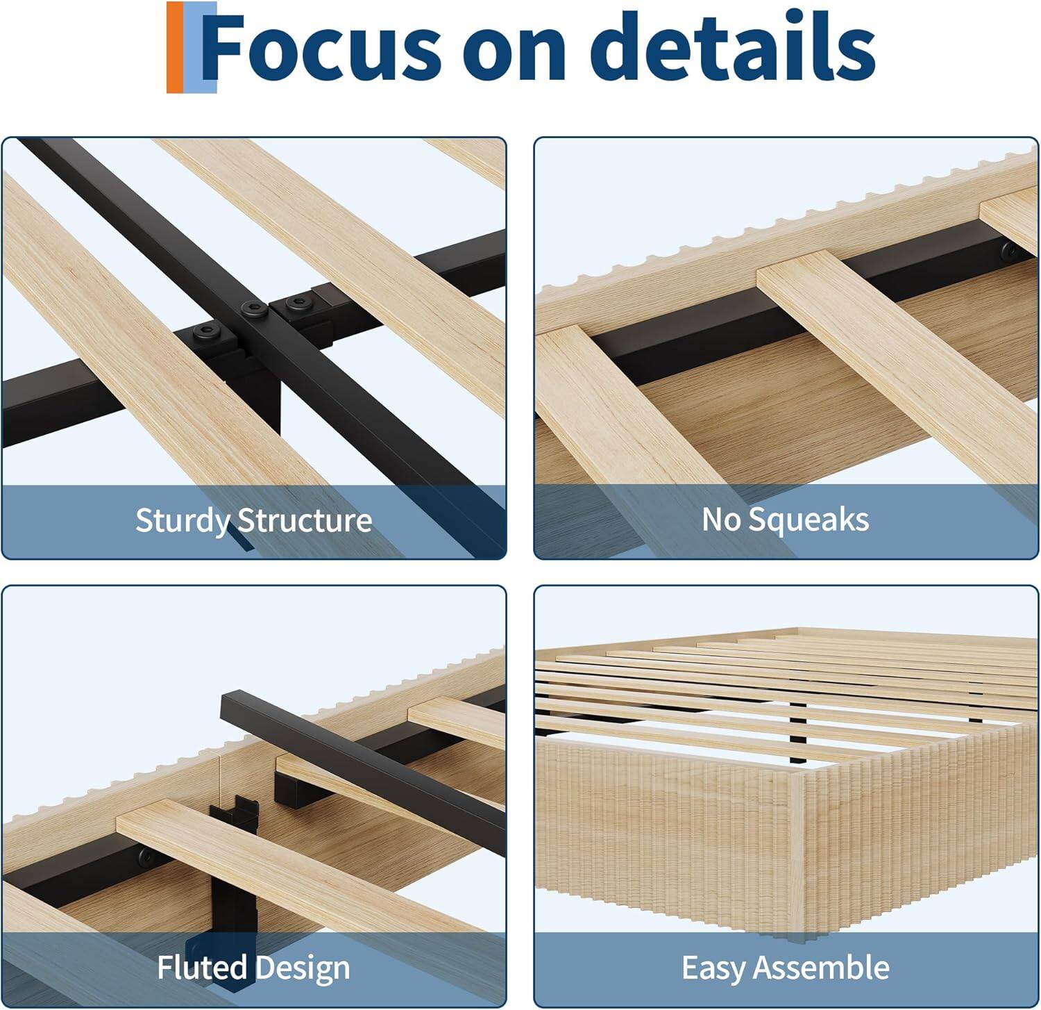 Focus on details

- Sturdy Structure
- No Squeaks
- Fluted Design
- Easy Assemble