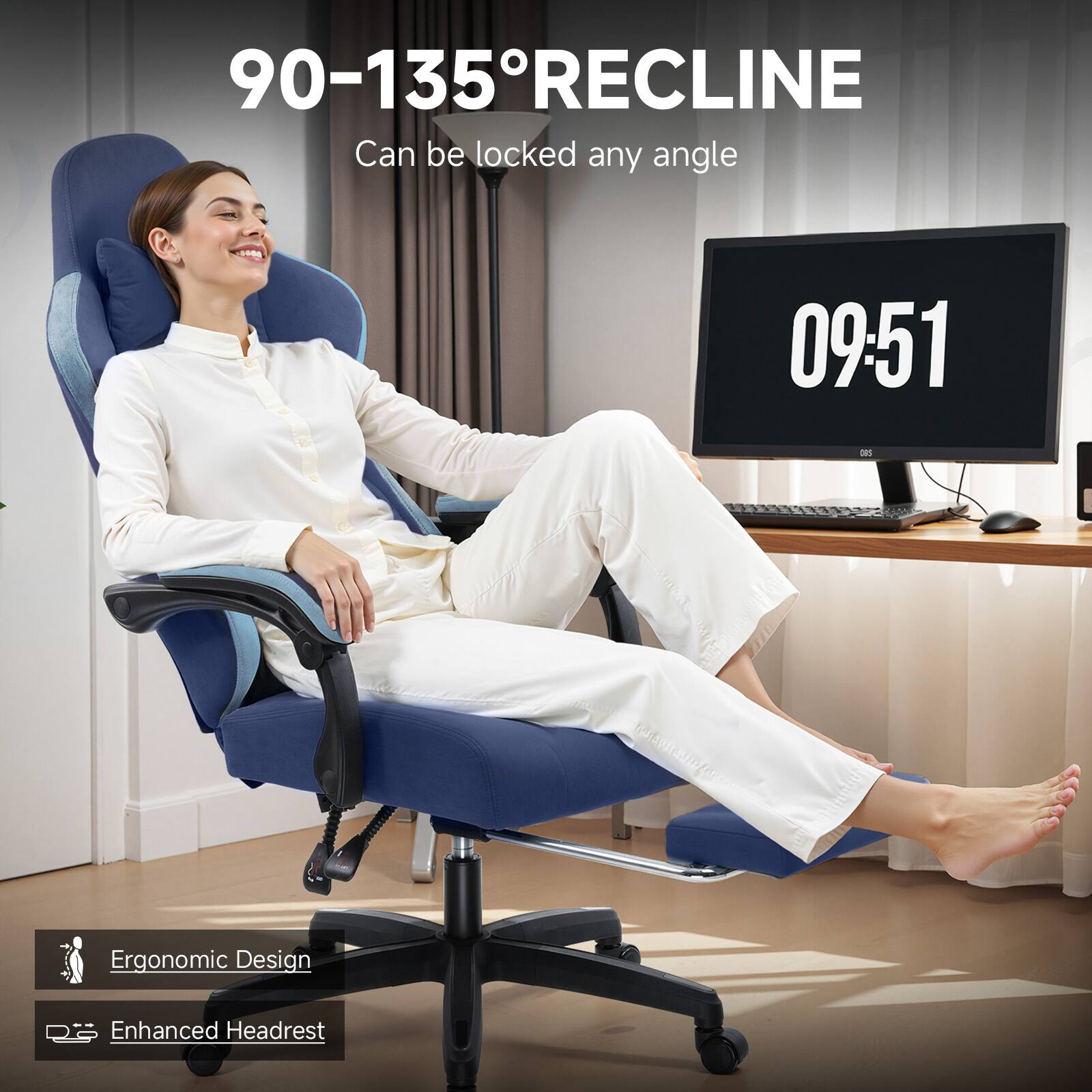90-135° RECLINE  
Can be locked any angle  

09:51  

Ergonomic Design  
Enhanced Headrest