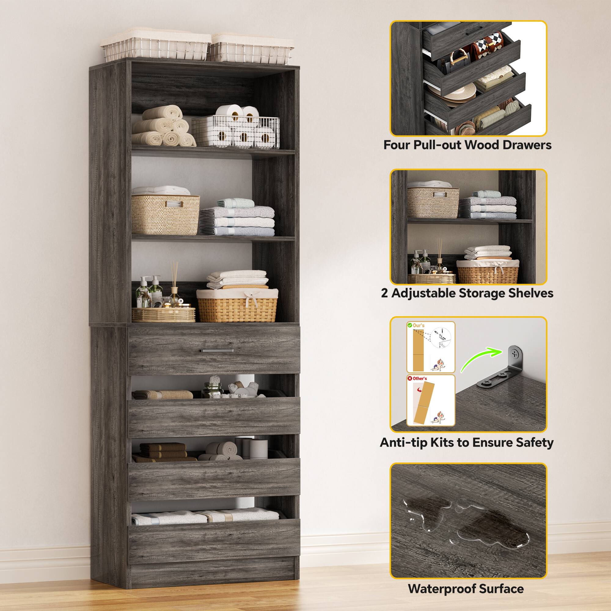 Four Pull-out Wood Drawers  
2 Adjustable Storage Shelves  
Anti-tip Kits to Ensure Safety  
Waterproof Surface