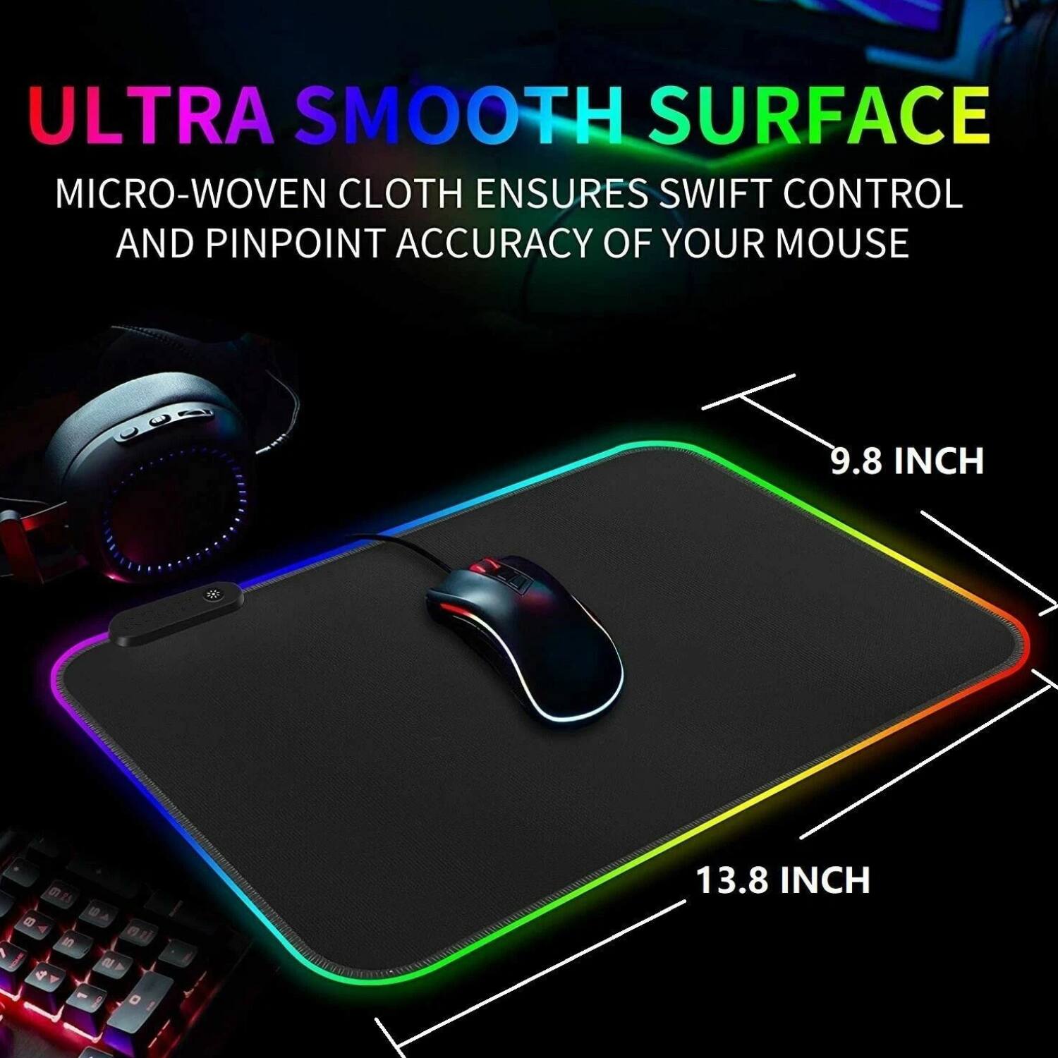 ULTRA SMOOTH SURFACE  
MICRO-WOVEN CLOTH ENSURES SWIFT CONTROL AND PINPOINT ACCURACY OF YOUR MOUSE  

9.8 INCH  
13.8 INCH