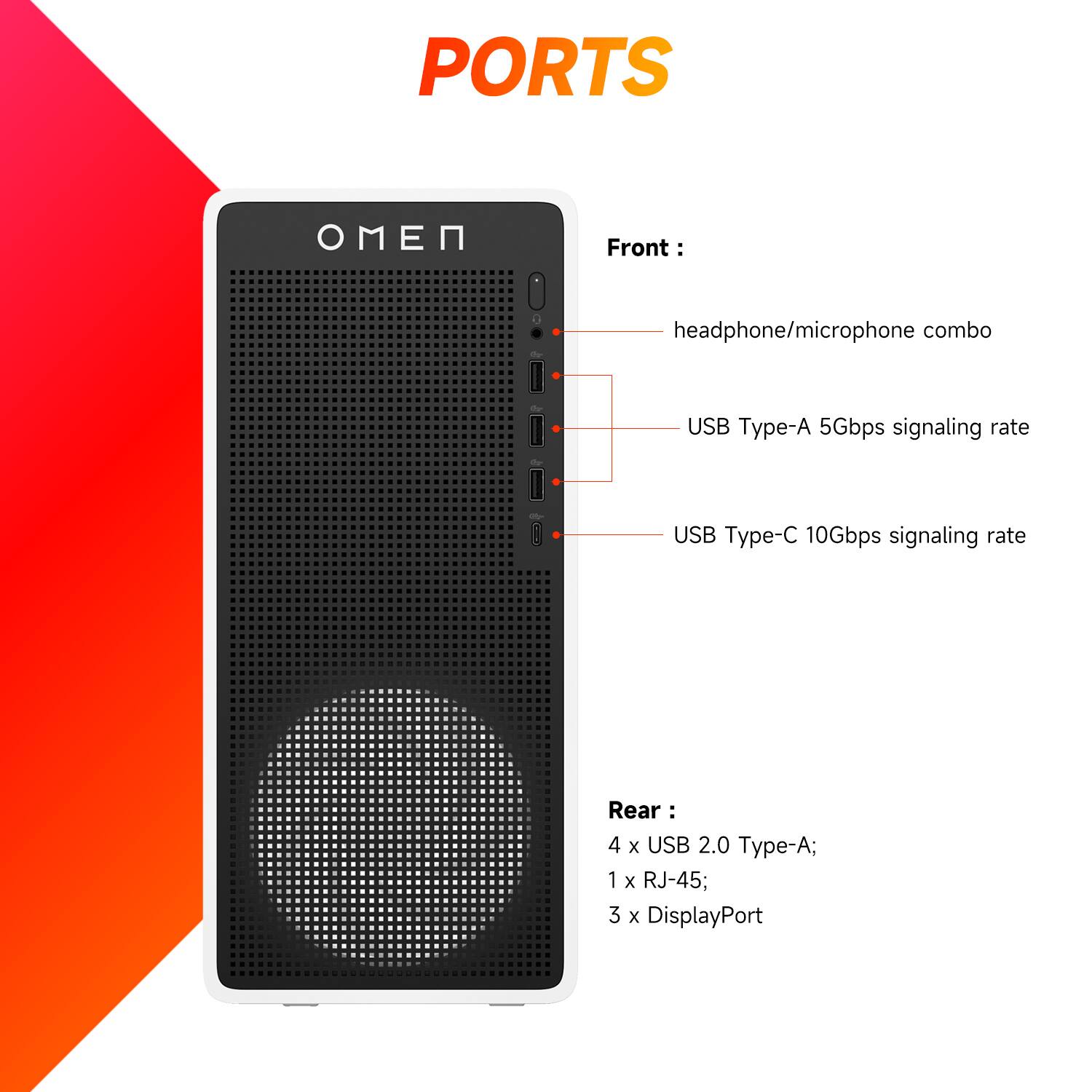 **PORTS**

**Front:**
- headphone/microphone combo
- USB Type-A 5Gbps signaling rate
- USB Type-C 10Gbps signaling rate

**Rear:**
- 4 x USB 2.0 Type-A
- 1 x RJ-45
- 3 x DisplayPort