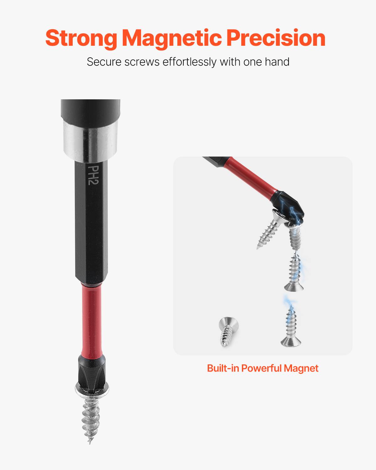 Strong Magnetic Precision  
Secure screws effortlessly with one hand  

Built-in Powerful Magnet