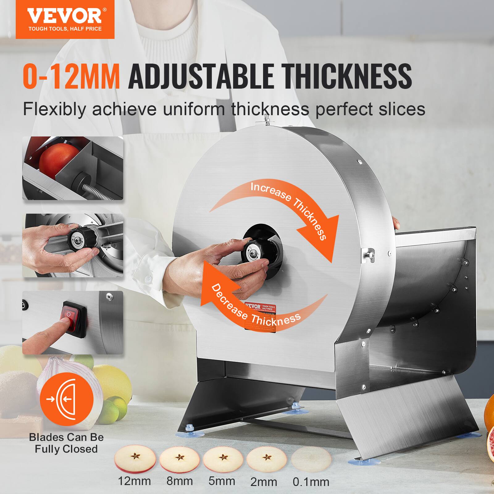 VEVOR  
TOUGH TOOLS, HALF PRICE  

0-12MM ADJUSTABLE THICKNESS  
Flexibly achieve uniform thickness perfect slices  

Increase Thickness  
Decrease Thickness  

Blades Can Be Fully Closed  

12mm  
8mm  
5mm  
2mm  
0.1mm