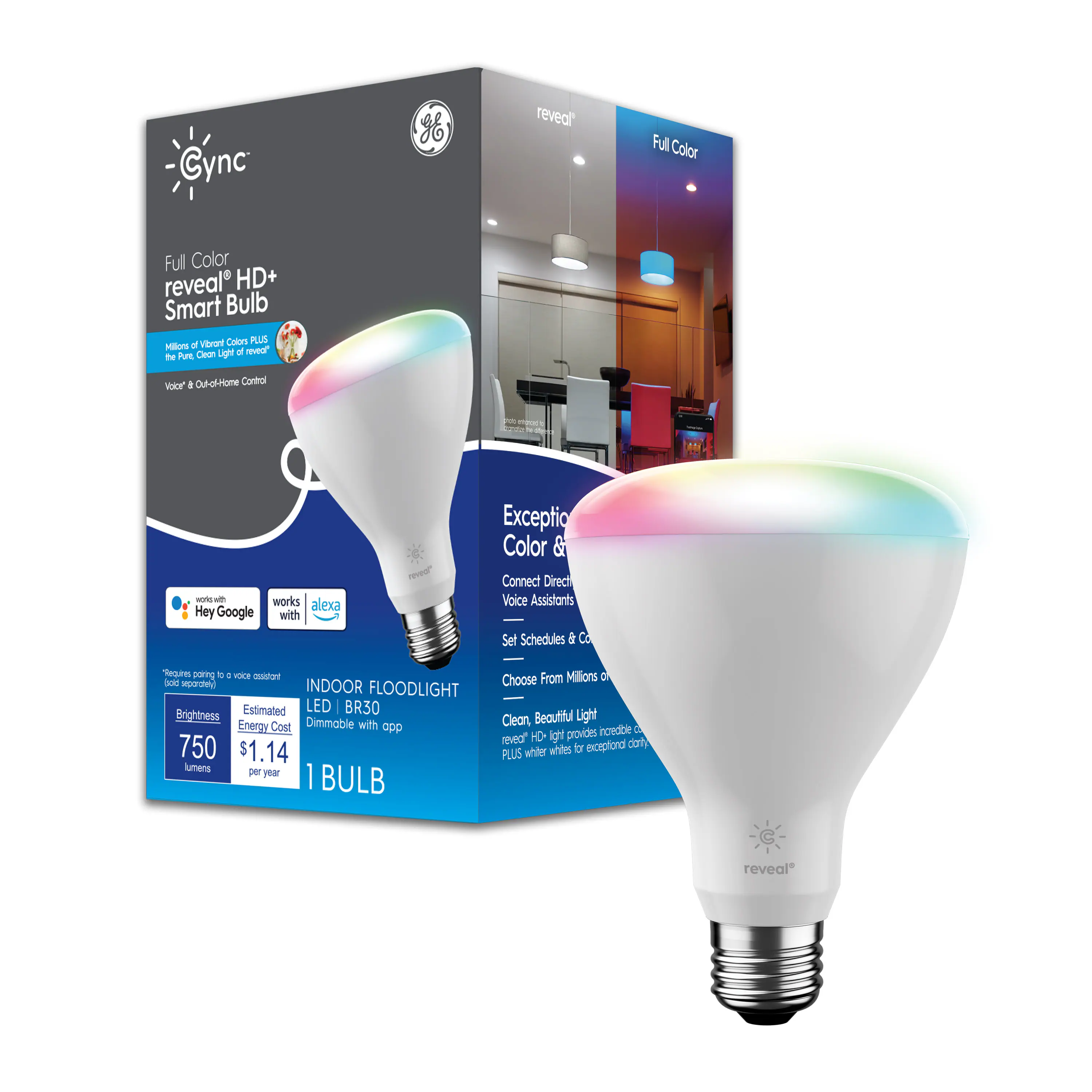 Cync Full Color reveal® HD+ Smart Bulb  
Millions of Vibrant Colors PLUS Millions of Clean Light of Renewal  
Voice "Out-of-home Control"  
Works with Alexa & Google Assistant  
Connect Direct Voice Assistants  
Set Schedules & Scenes  
Choose From Millions of Clean, Beautiful Light  
Exceptional Color & Connect  
INDOOR FLOODLIGHT  
LED BR30  
Dimmable with app  
750 lumens  
Estimated Energy Cost $1.14 per year  
1 BULB  
Full Color  
reveal® HD+  
Exceptional Color & Connect  
Voice Assistants  
Set Schedules & Scenes  
Choose From Millions of Clean, Beautiful Light  
reveal® HD+  
PLUS White for Exceptional Color  
Works with Alexa & Google Assistant  
Requires pairing to a voice assistant (sold separately)