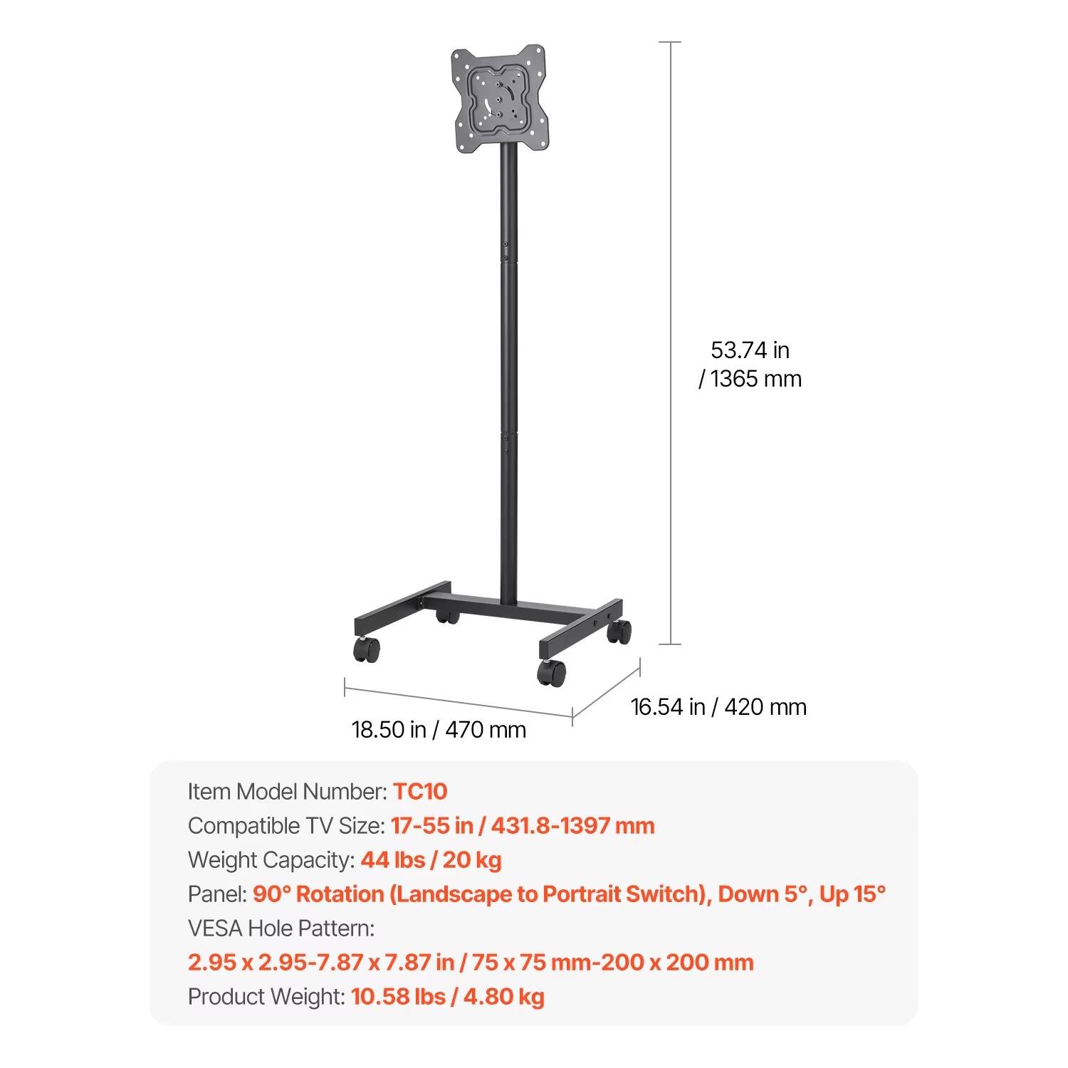 53.74 in /1365 mm  
18.50 in /470 mm  
16.54 in /420 mm  

Item Model Number: TC10  
Compatible TV Size: 17-55 in /431-1397 mm  
Weight Capacity: 44 lbs /20 kg  
Panel: 90° Rotation (Landscape to Portrait Switch), Down 5°, Up 15°  
VESA Hole Pattern: 2.95 x 2.95-7.87 x 7.87 in /75 x 75 mm-200 x 200 mm  
Product Weight: 10.58 lbs /4.80 kg