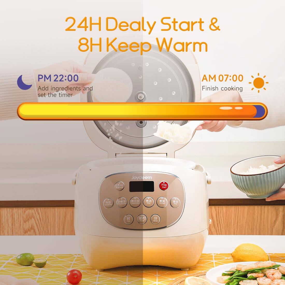 24H Delay Start & 8H Keep Warm

PM 22:00 Add ingredients and set the timer

AM 07:00 Finish cooking

Joydeem