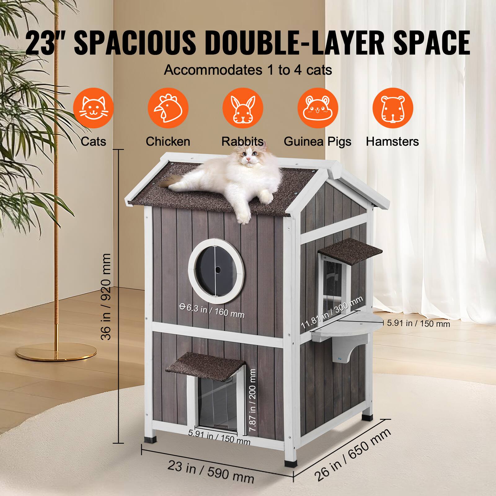 23" SPACIOUS DOUBLE-LAYER SPACE Accommodates 1 to 4 cats

Cats, Chicken, Rabbits, Guinea Pigs, Hamsters

Dimensions:
- Height: 23 in / 590 mm
- Width: 26 in / 650 mm
- Depth: 11.81 in / 300 mm
- Door: 6.3 in / 160 mm
- Shelf: 5.91 in / 150 mm
- Base: 5.91 in / 150 mm
- Overall height: 36 in / 920 mm