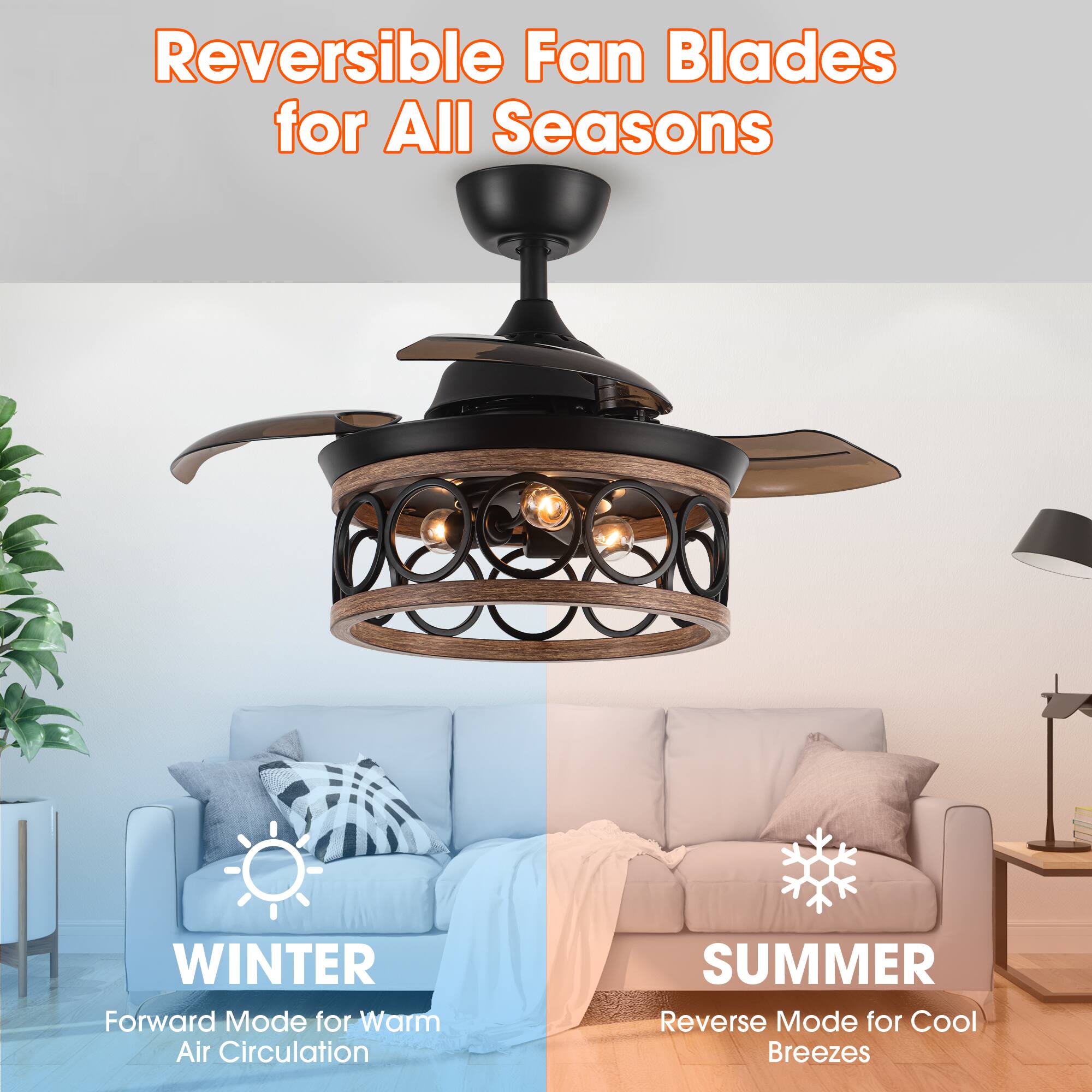 Reversible Fan Blades for All Seasons

WINTER Forward Mode for Warm Air Circulation

SUMMER Reverse Mode for Cool Breezes
