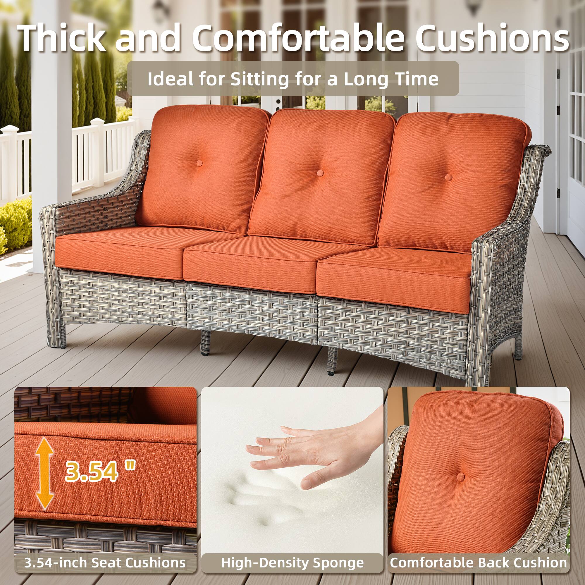 Thick and Comfortable Cushions  
Ideal for Sitting for a Long Time  

3.54-inch Seat Cushions  
High-Density Sponge  
Comfortable Back Cushion