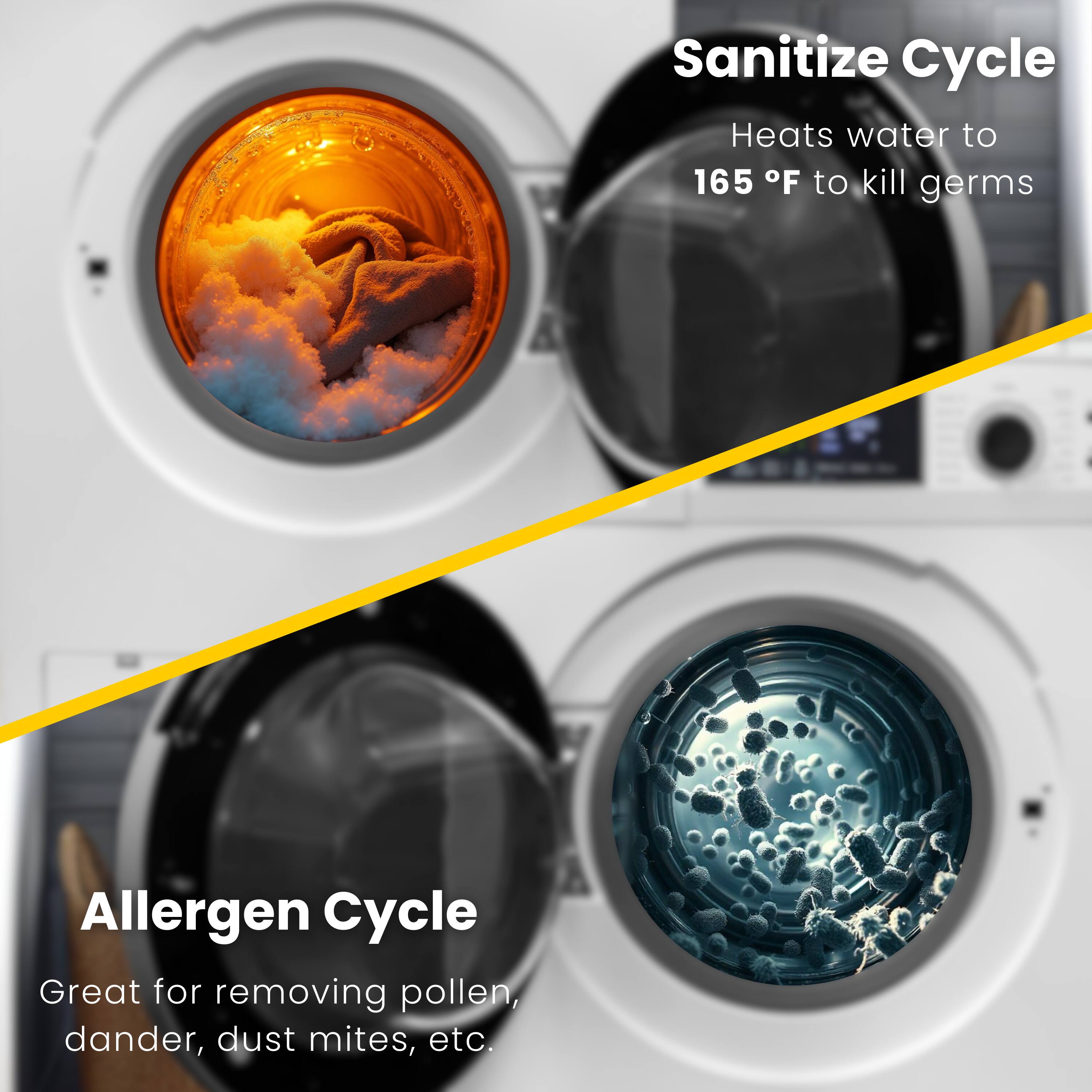 Sanitize Cycle  
Heats water to 165°F to kill germs  

Allergen Cycle  
Great for removing pollen, dander, dust mites, etc.