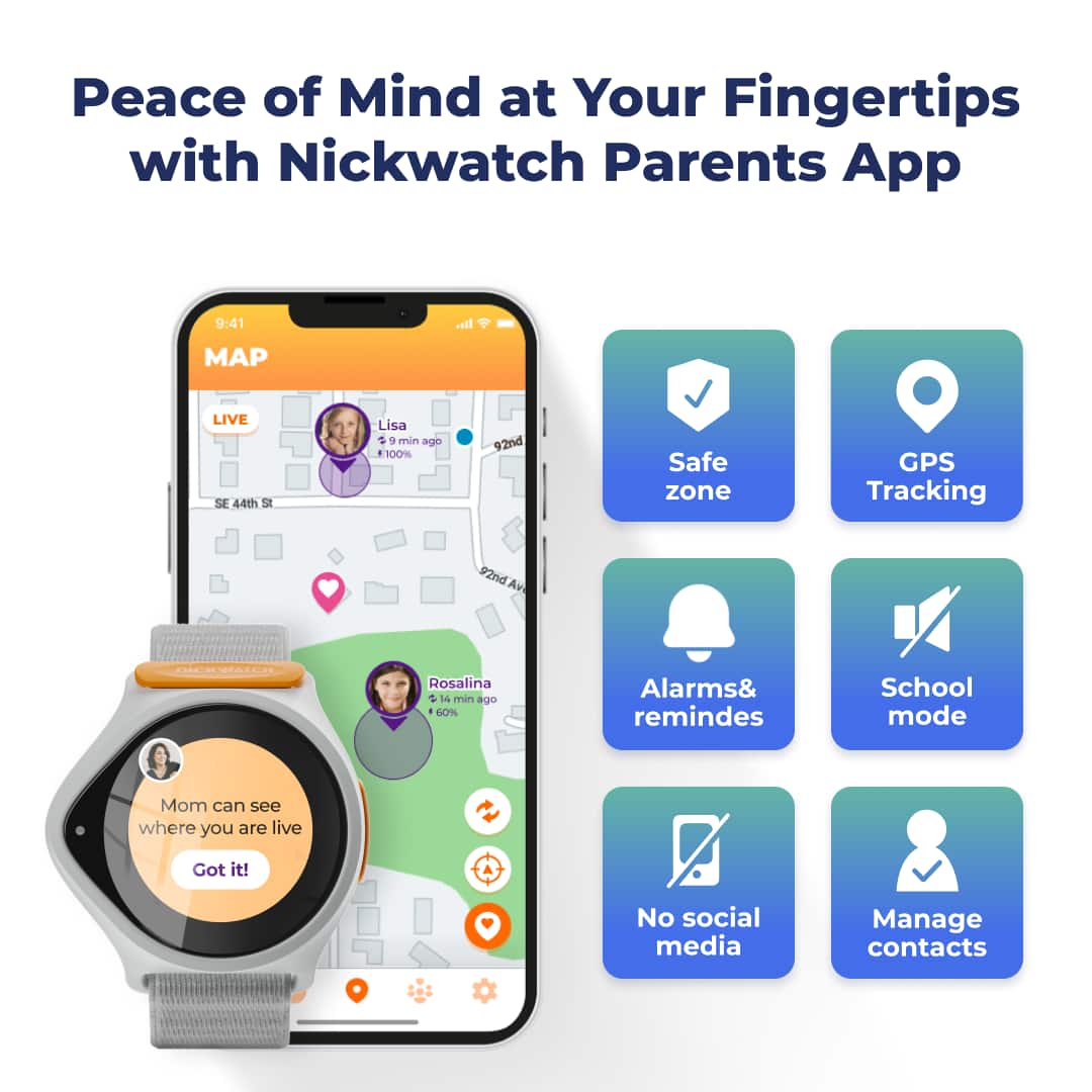 Peace of Mind at Your Fingertips with Nickwatch Parents App
* Map Live: SE 44th St Lisa + 9 min age 100%
* Safe zone: 92nd Av MCRWAICI
* Rosalina = 14 min ago 60%
* Alarms & reminders: School mode
* Mom can see where you are live
* Got it! No social media
* Manage contacts
