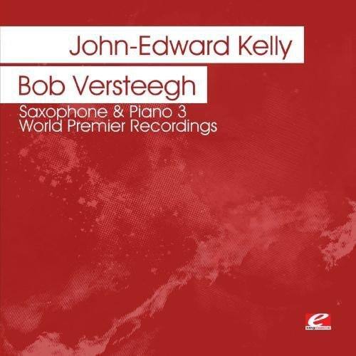 John-Edward Kelly  
Bob Versteegh  
Saxophone & Piano 3  
World Premier Recordings