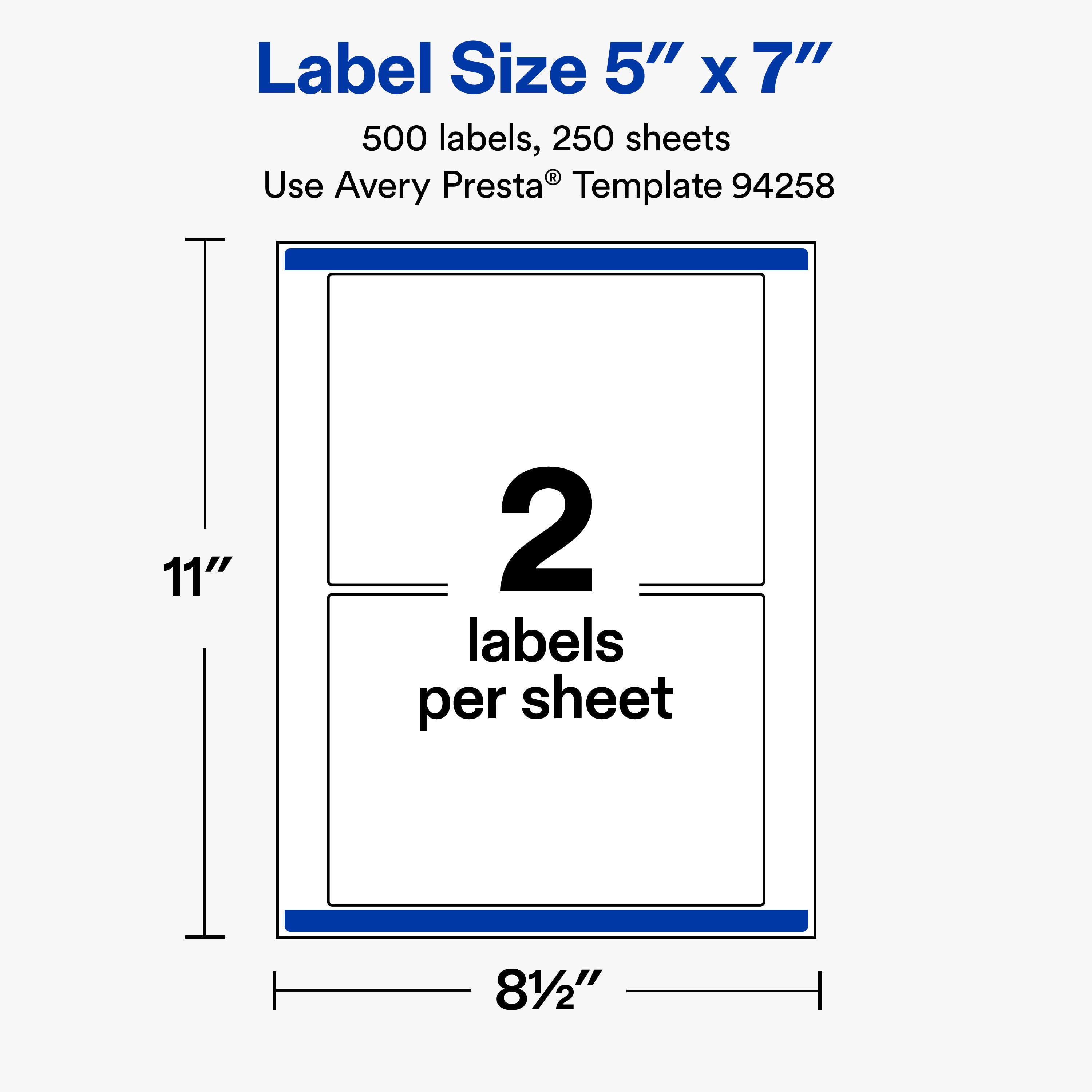 Label Size 5" X 7"  
500 labels, 250 sheets  
Use Avery Presta® Template 94258  

11"  
2 labels per sheet  
8½"