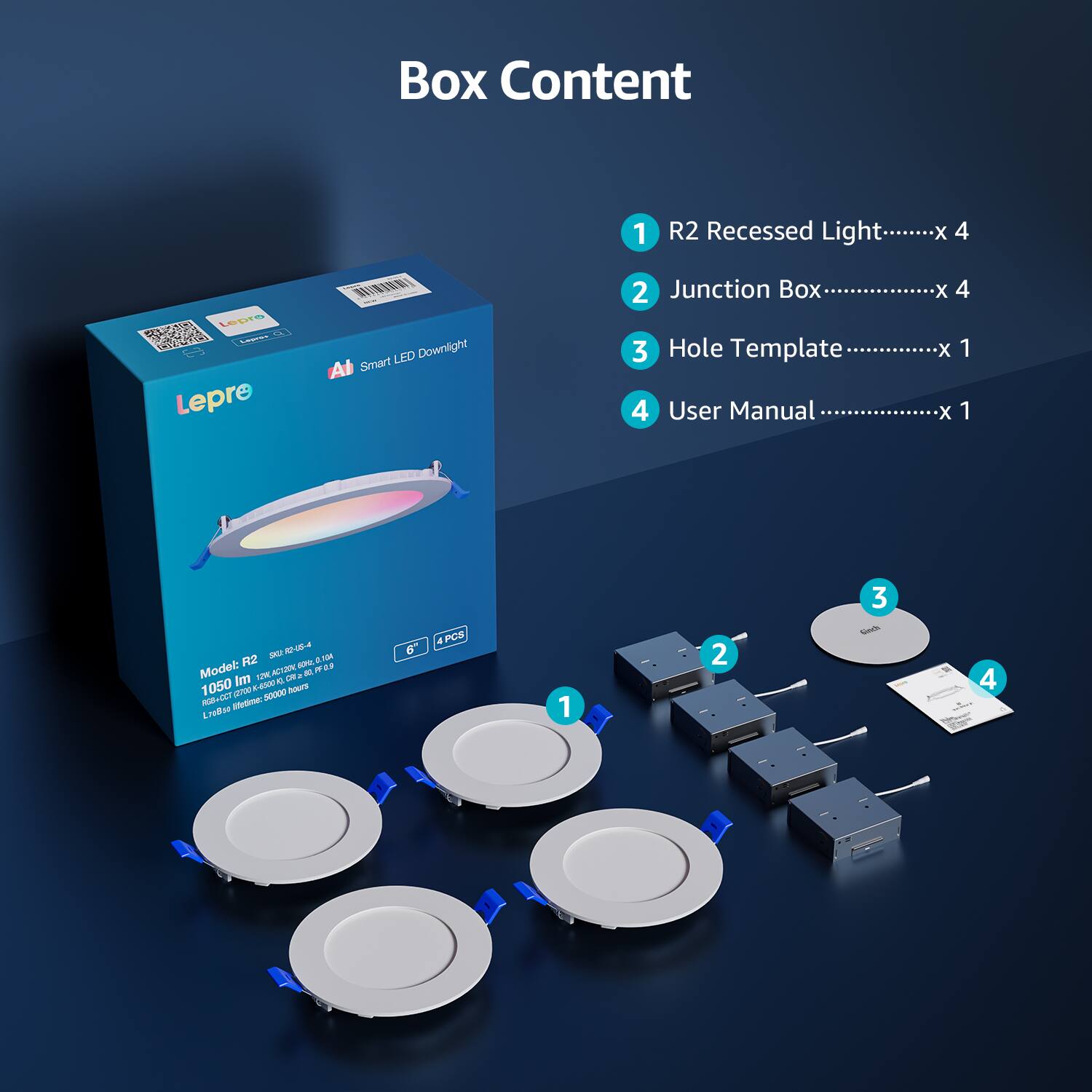 Box Content

1. R2 Recessed Light x 4
2. Junction Box x 4
3. Hole Template x 1
4. User Manual x 1

Model: R2  
1050 lm  
6"  
4 PCS  
AI Smart LED Downlight  
LAr - it  
SVIA 50000 hours