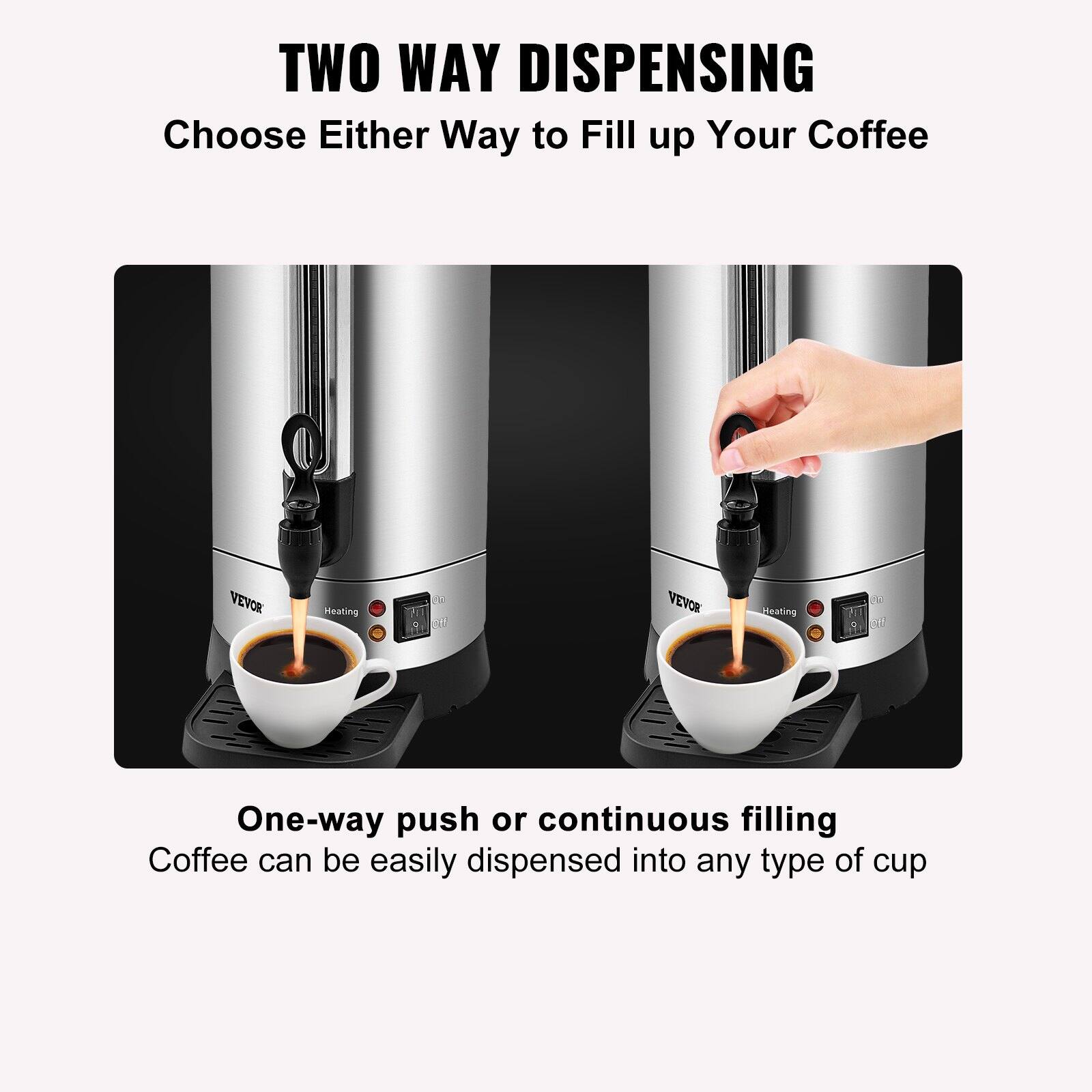 TWO WAY DISPENSING  
Choose Either Way to Fill up Your Coffee  

One-way push or continuous filling  
Coffee can be easily dispensed into any type of cup