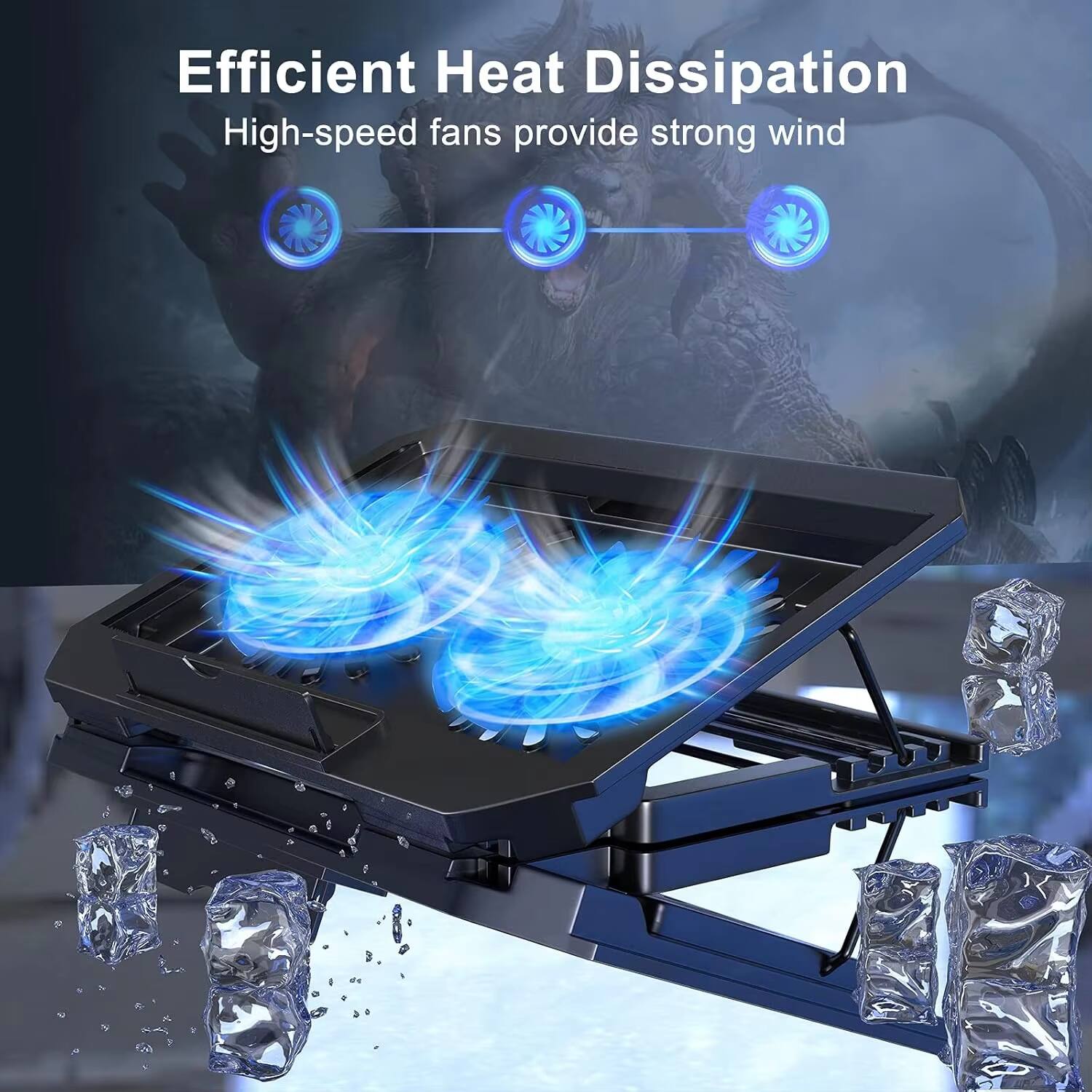 Efficient Heat Dissipation  
High-speed fans provide strong wind