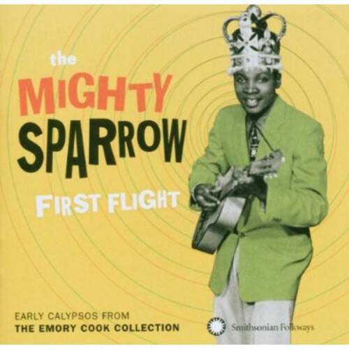 the MIGHTY SPARROW  
FIRST FLIGHT  

EARLY CALYPSOS FROM  
THE EMORY COOK COLLECTION  

Smithsonian Folkways
