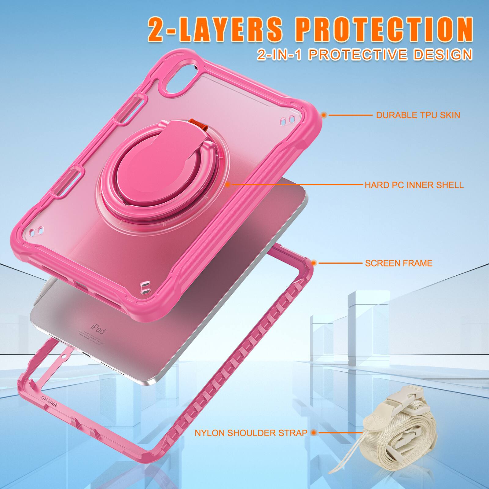 2-LAYERS PROTECTION  
2-IN-1 PROTECTIVE DESIGN  
DURABLE TPU SKIN  
HARD PC INNER SHELL  
SCREEN FRAME  
NYLON SHOULDER STRAP