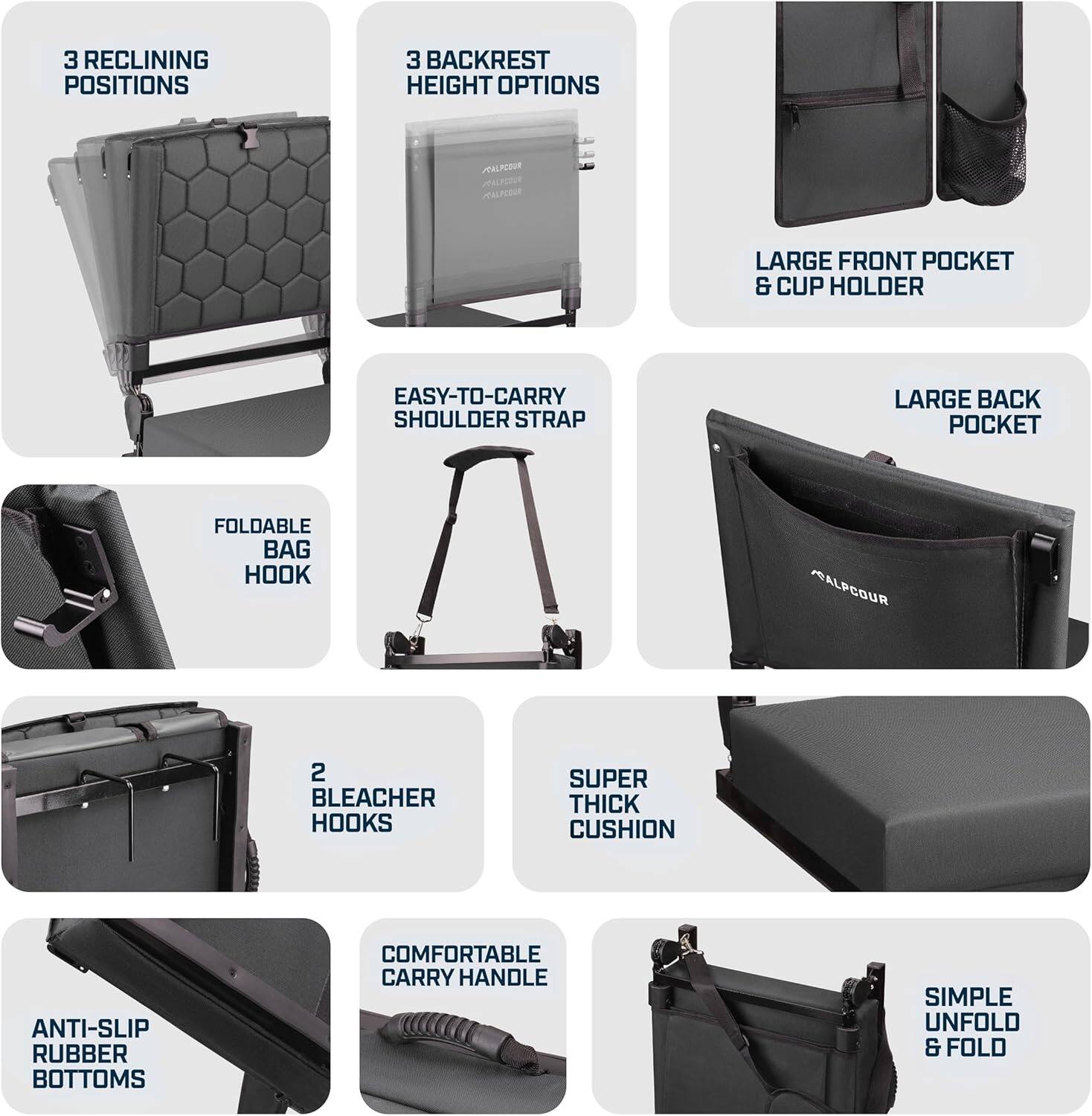- 3 RECLINING POSITIONS
- 3 BACKREST HEIGHT OPTIONS
- LARGE FRONT POCKET & CUP HOLDER
- LARGE BACK POCKET
- EASY-TO-CARRY SHOULDER STRAP
- FOLDABLE BAG HOOK
- 2 BLEACHER HOOKS
- SUPER THICK CUSHION
- COMFORTABLE CARRY HANDLE
- ANTI-SLIP RUBBER BOTTOMS
- SIMPLE UNFOLD & FOLD