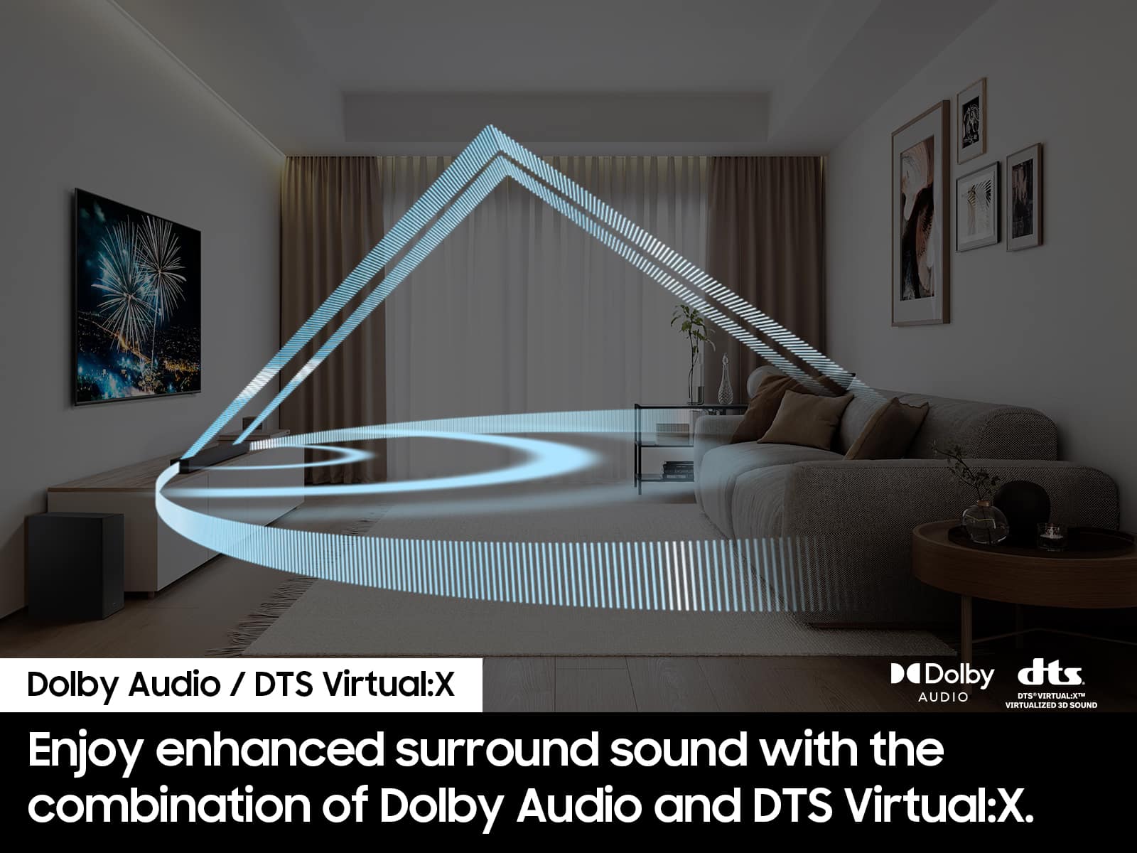 Audio / DTS Virtual:X Dolby dts Dolby AUDIO VERTUALIZED OTS-VIRTUAL:X 30 SOUND Enjoy enhanced surround sound with the combination of Dolby Audio and DTS Virtual:X.