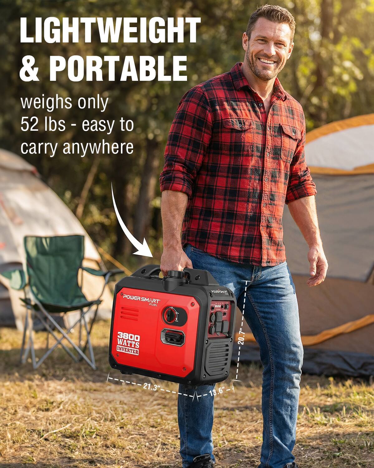 LIGHTWEIGHT & PORTABLE weighs only 52 lbs - easy to carry anywhere

POWER SMART RT

3800 WATTS INVERTER

20.7" x 21.3" x 13.6"