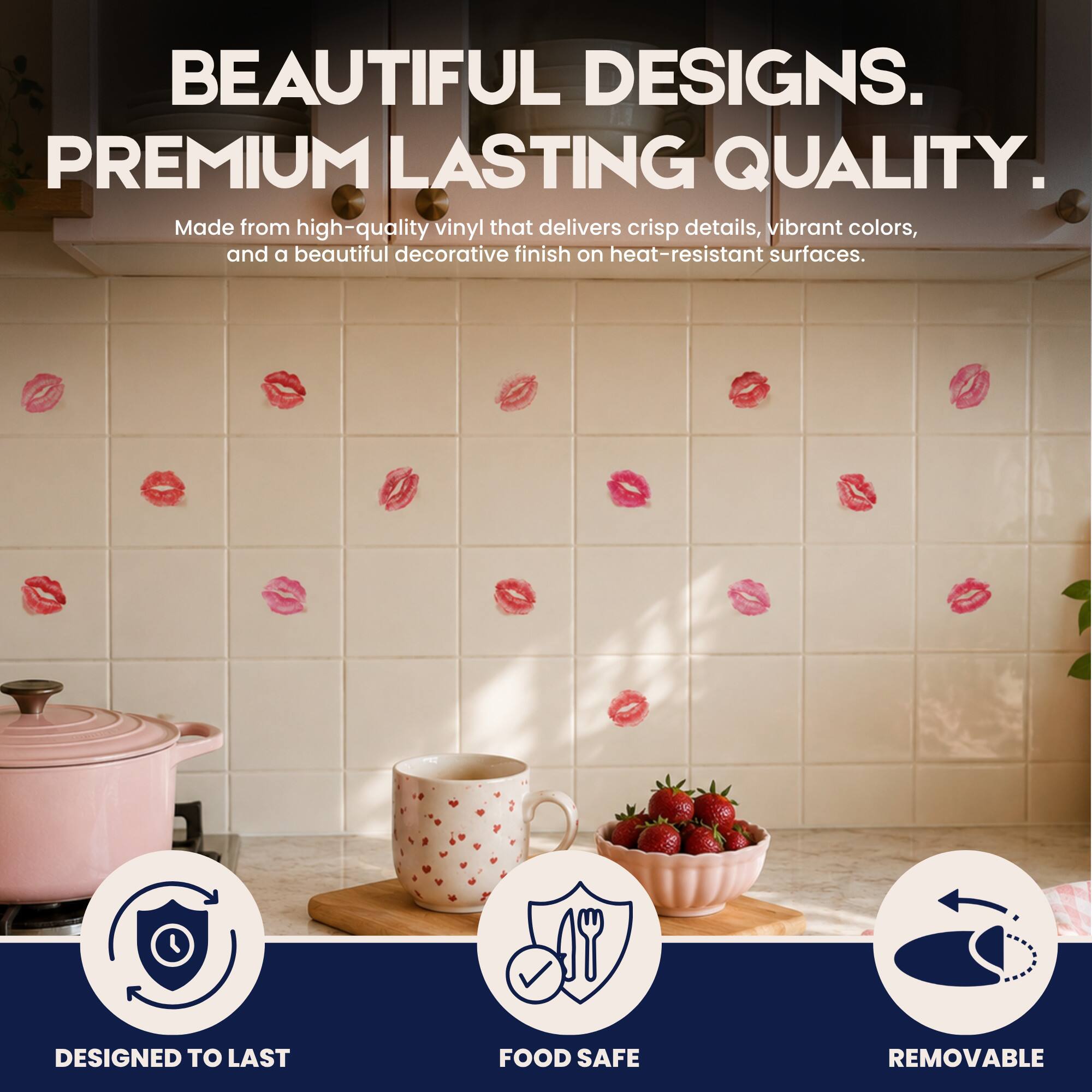 BEAUTIFUL DESIGNS. PREMIUM LASTING QUALITY. Made from high-quality vinyl that delivers crisp details, vibrant colors, and a beautiful decorative finish on heat-resistant surfaces. 17 DESIGNED TO LAST FOOD SAFE REMOVABLE