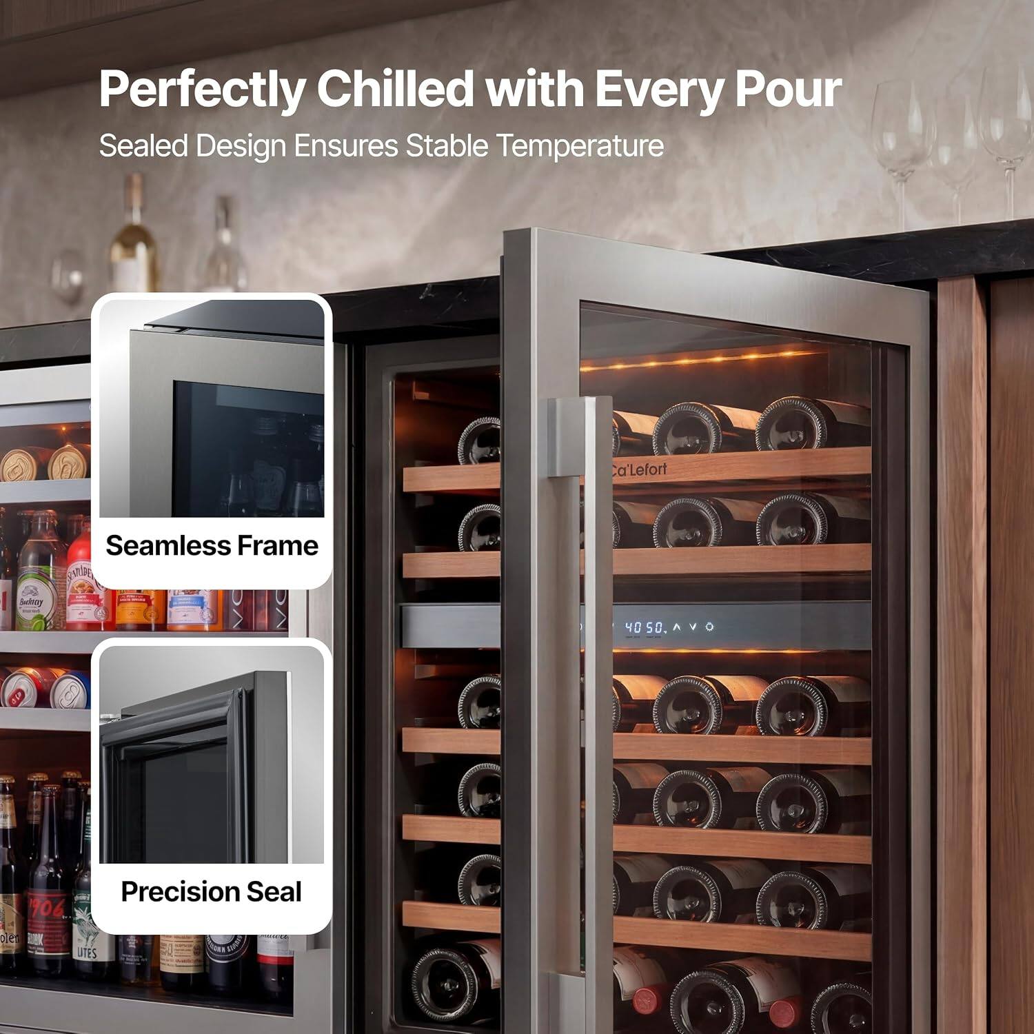 Perfectly Chilled with Every Pour  
Sealed Design Ensures Stable Temperature  
Seamless Frame  
Precision Seal