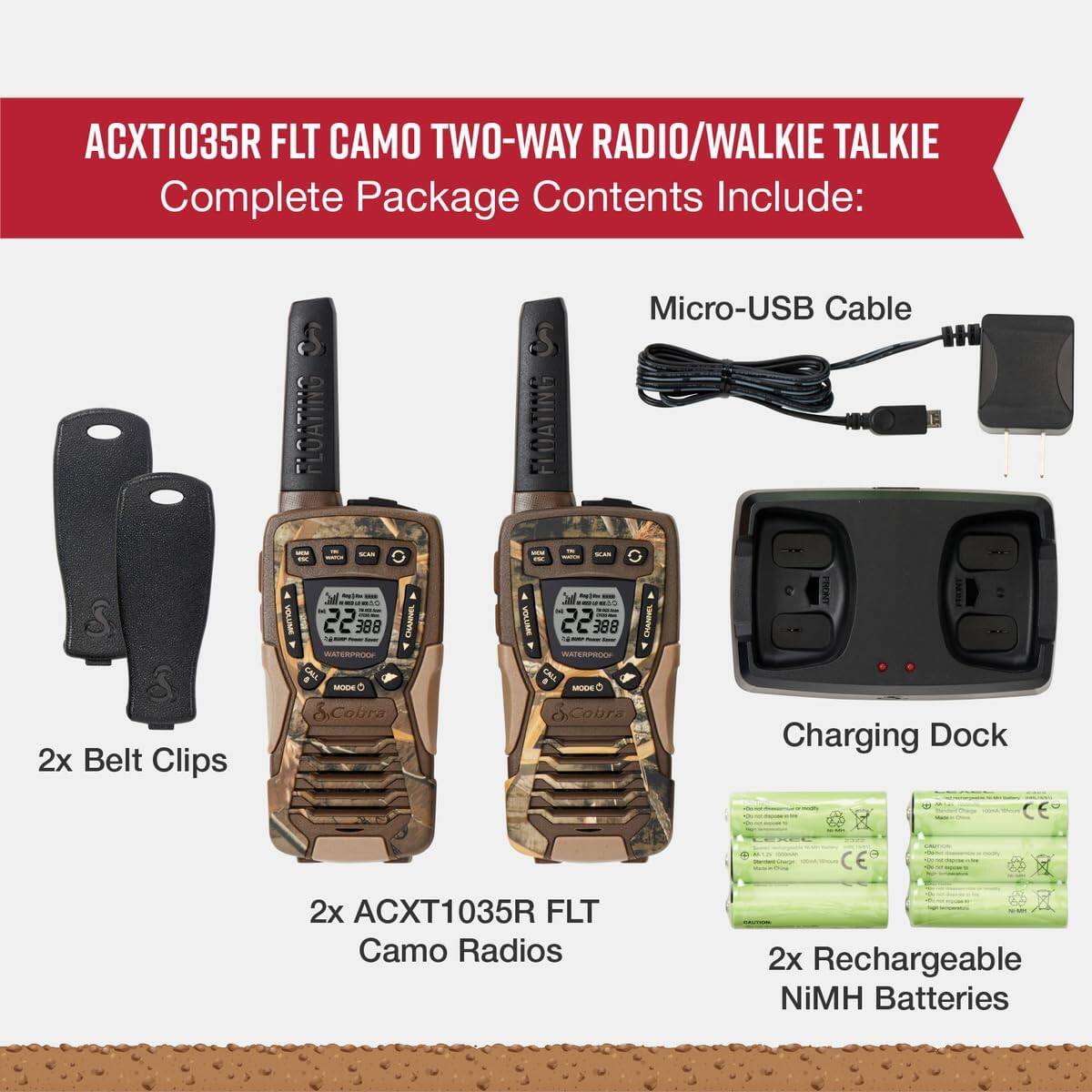 ACXT1035R FLT CAMO TWO-WAY RADIO/WALKIE TALKIE  
Complete Package Contents Include:  
- Micro-USB Cable  
- 2x Belt Clips  
- 2x ACXT1035R FLT Camo Radios  
- Charging Dock  
- 2x Rechargeable NiMH Batteries