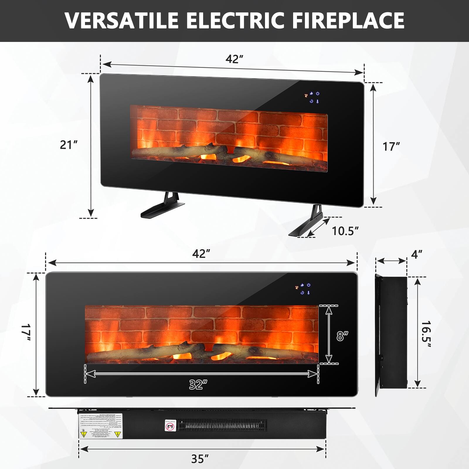 VERSATILE ELECTRIC FIREPLACE

42"
21"
17"
10.5"
42"
4"
17"
8"
16.5"
32"
35"