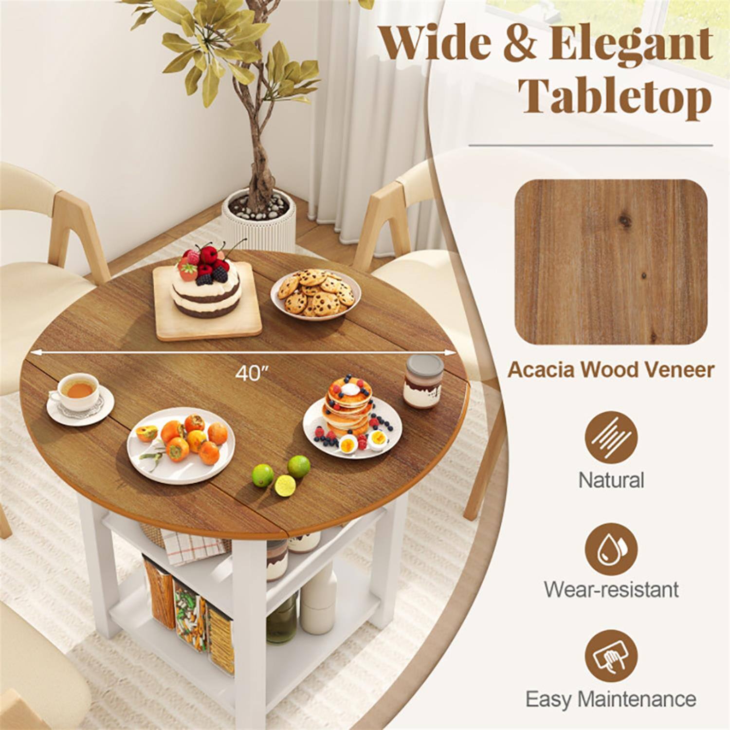 Wide & Elegant Tabletop  
40" Acacia Wood Veneer  
Natural  
Wear-resistant  
Easy Maintenance