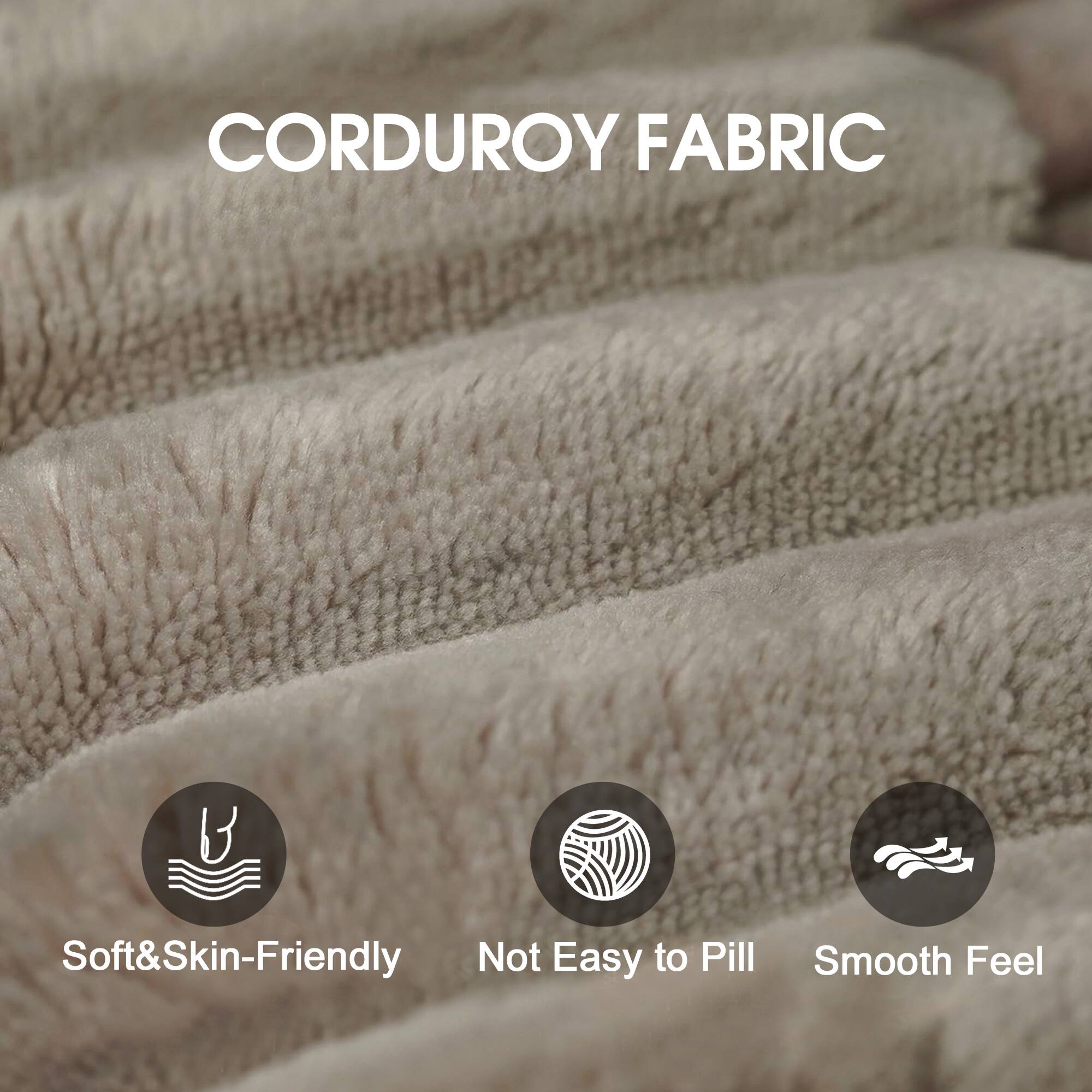 CORDUROY FABRIC

- Soft & Skin-Friendly
- Not Easy to Pill
- Smooth Feel