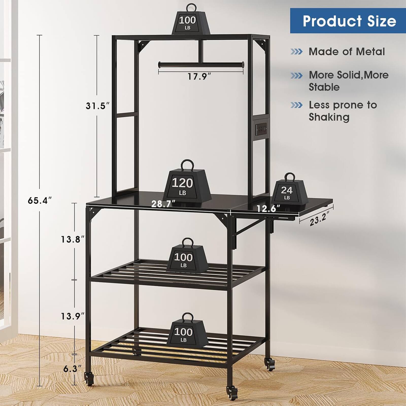 Product Size  
Made of Metal  
More Solid, More Stable  
Less prone to Shaking  

100 LB  
17.9"  
31.5"  
13.8"  
13.9"  
6.3"  

120 LB  
28.7"  
12.6"  
23.2"  

24 LB  
65.4"