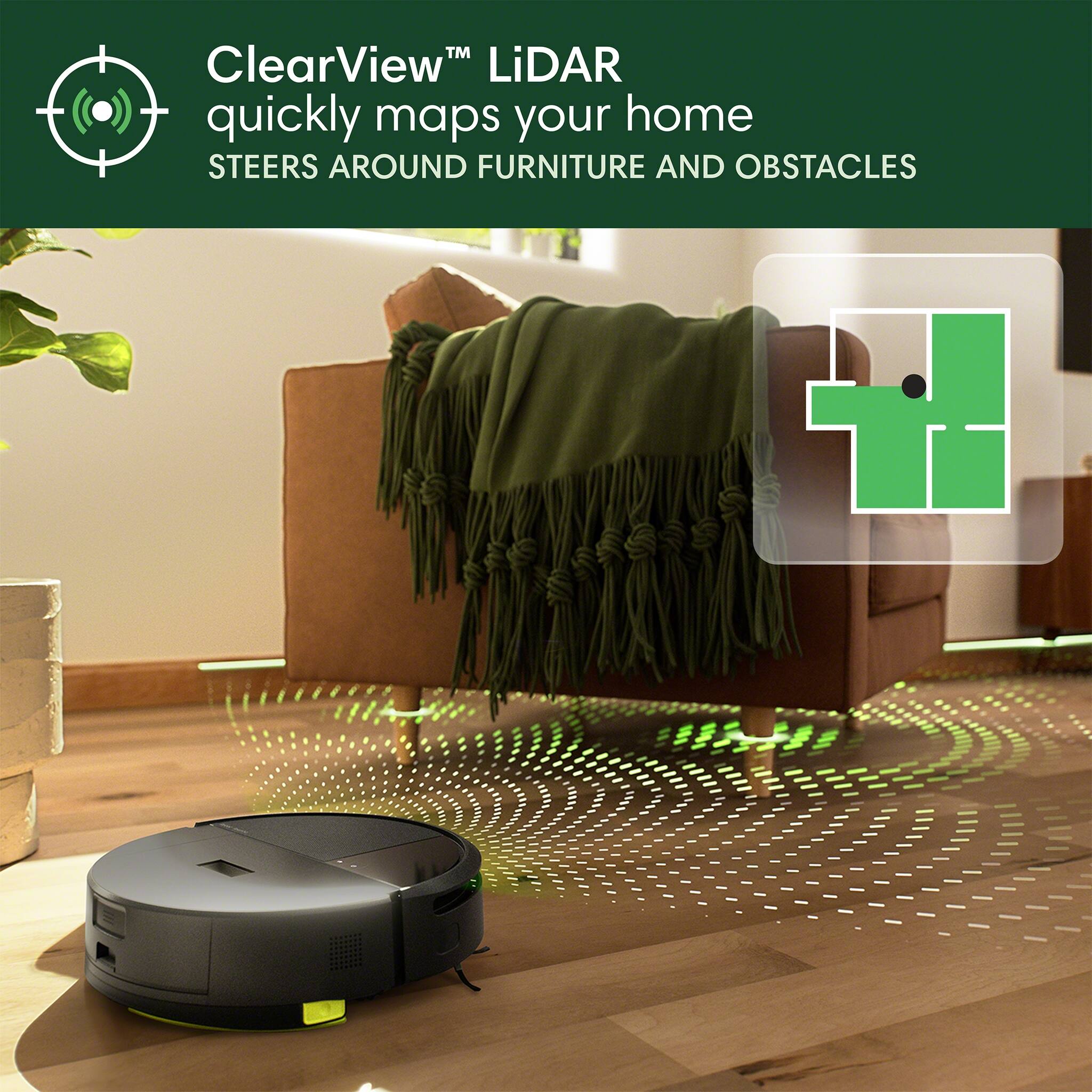 ClearView™ LiDAR quickly maps your home  
STEERS AROUND FURNITURE AND OBSTACLES