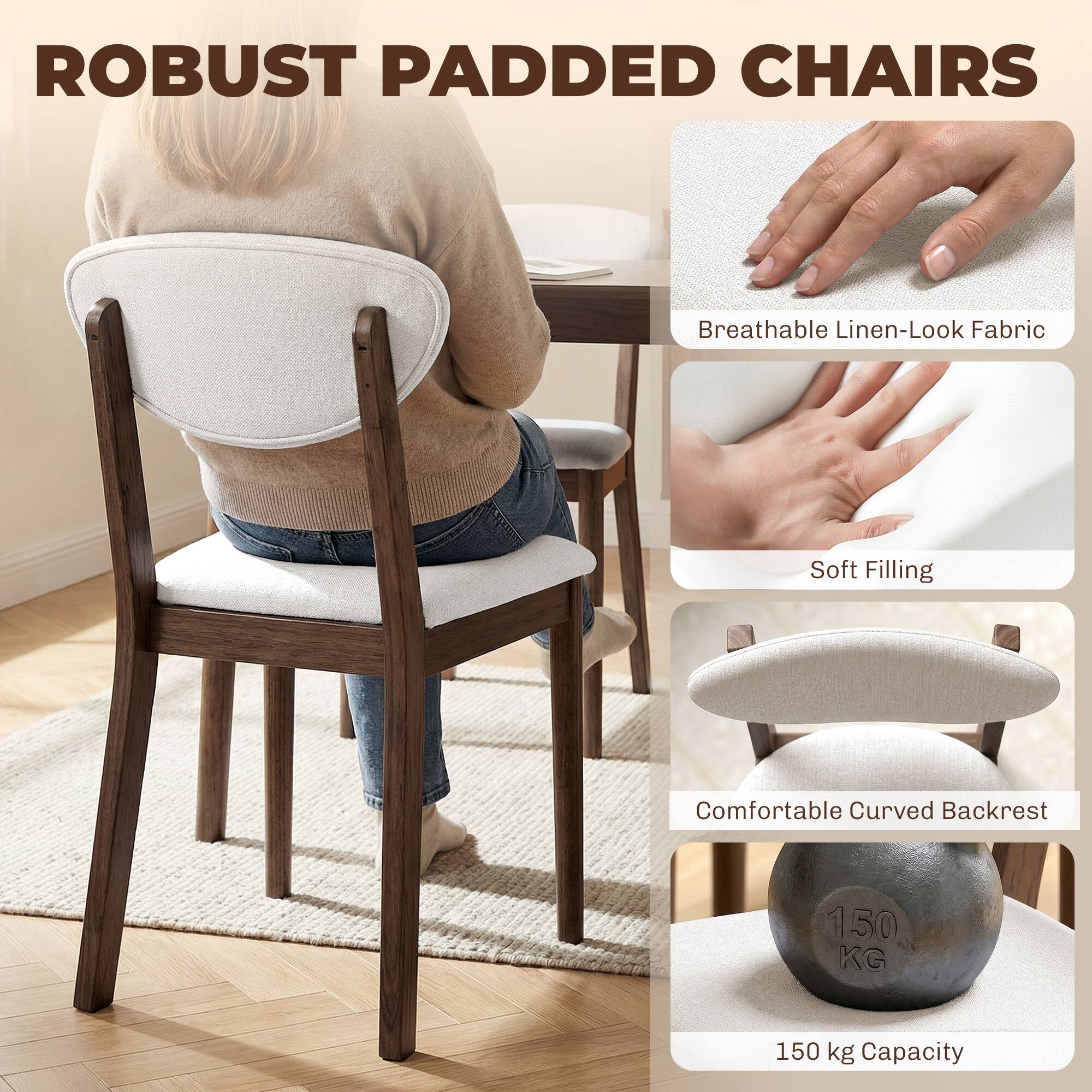 ROBUST PADDED CHAIRS

- Breathable Linen-Look Fabric
- Soft Filling
- Comfortable Curved Backrest
- 150 kg Capacity