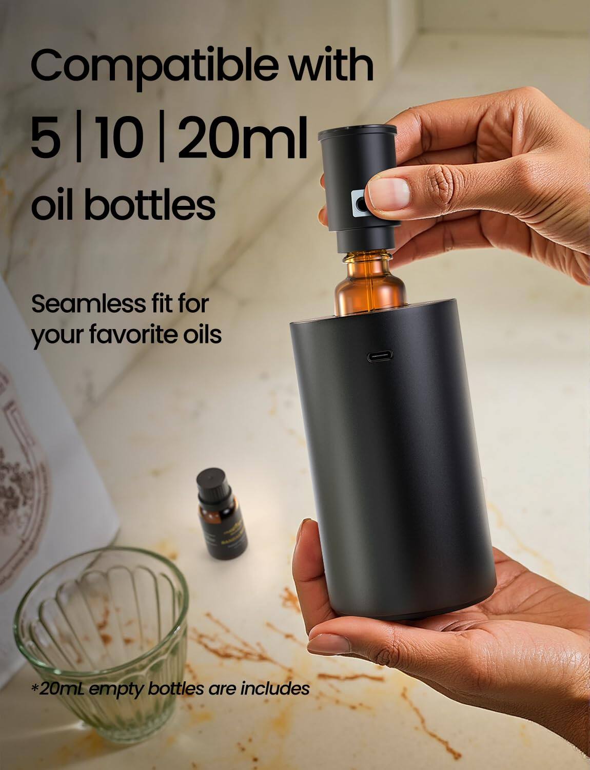 Compatible with 5 | 10 | 20ml oil bottles  
Seamless fit for your favorite oils  
*20ml empty bottles are included