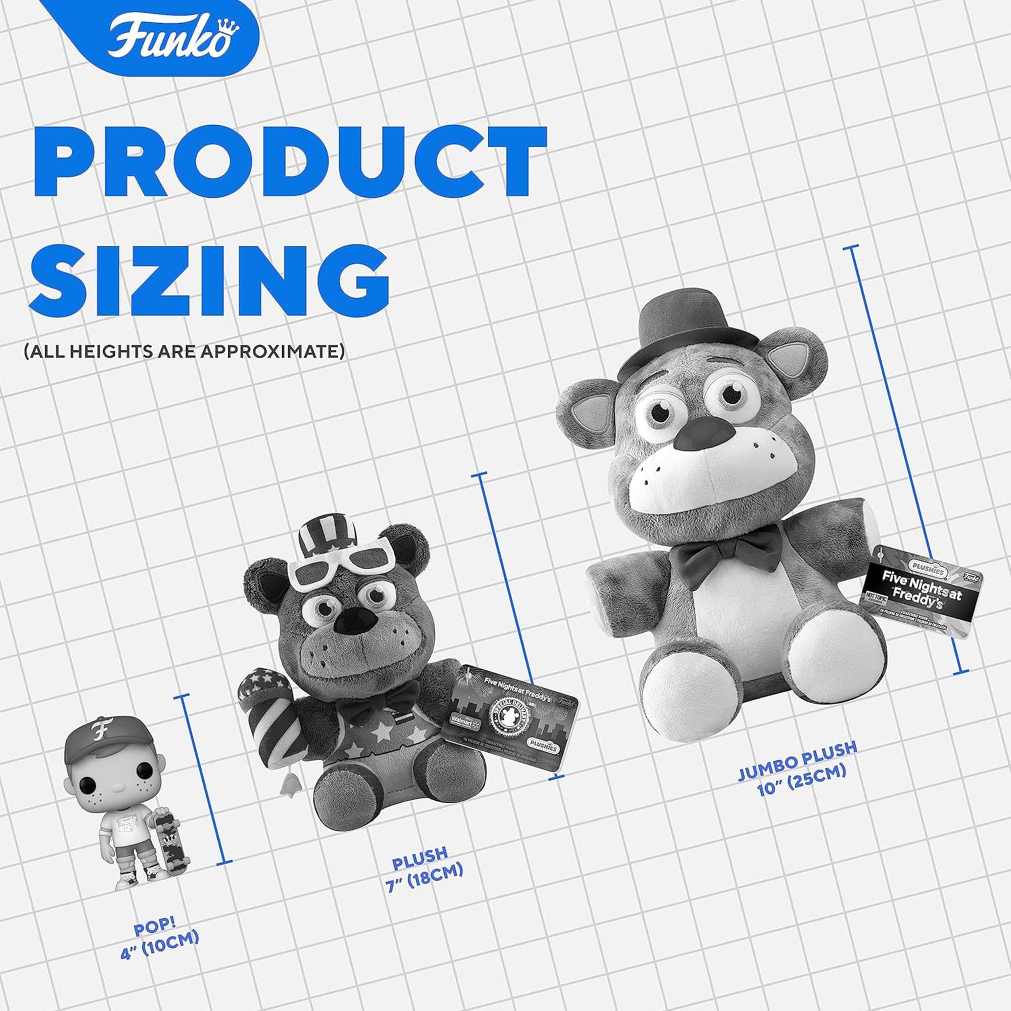 Funko PRODUCT SIZING (ALL HEIGHTS ARE APPROXIMATE)

POP! 4" (10CM)

PLUSH 7" (18CM)

JUMBO PLUSH 10" (25CM)