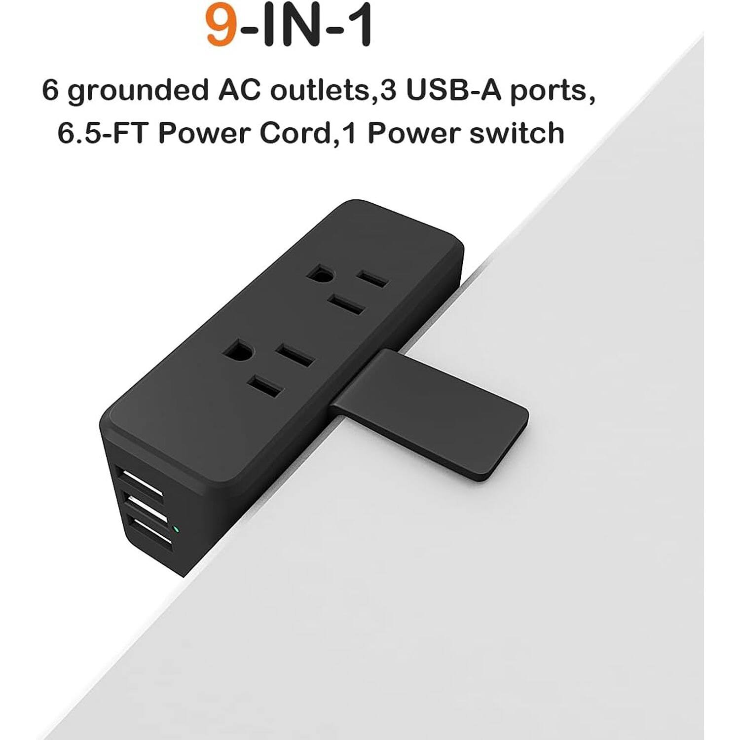 9-IN-1
6 grounded AC outlets, 3 USB-A ports, 6.5-FT Power Cord, 1 Power switch