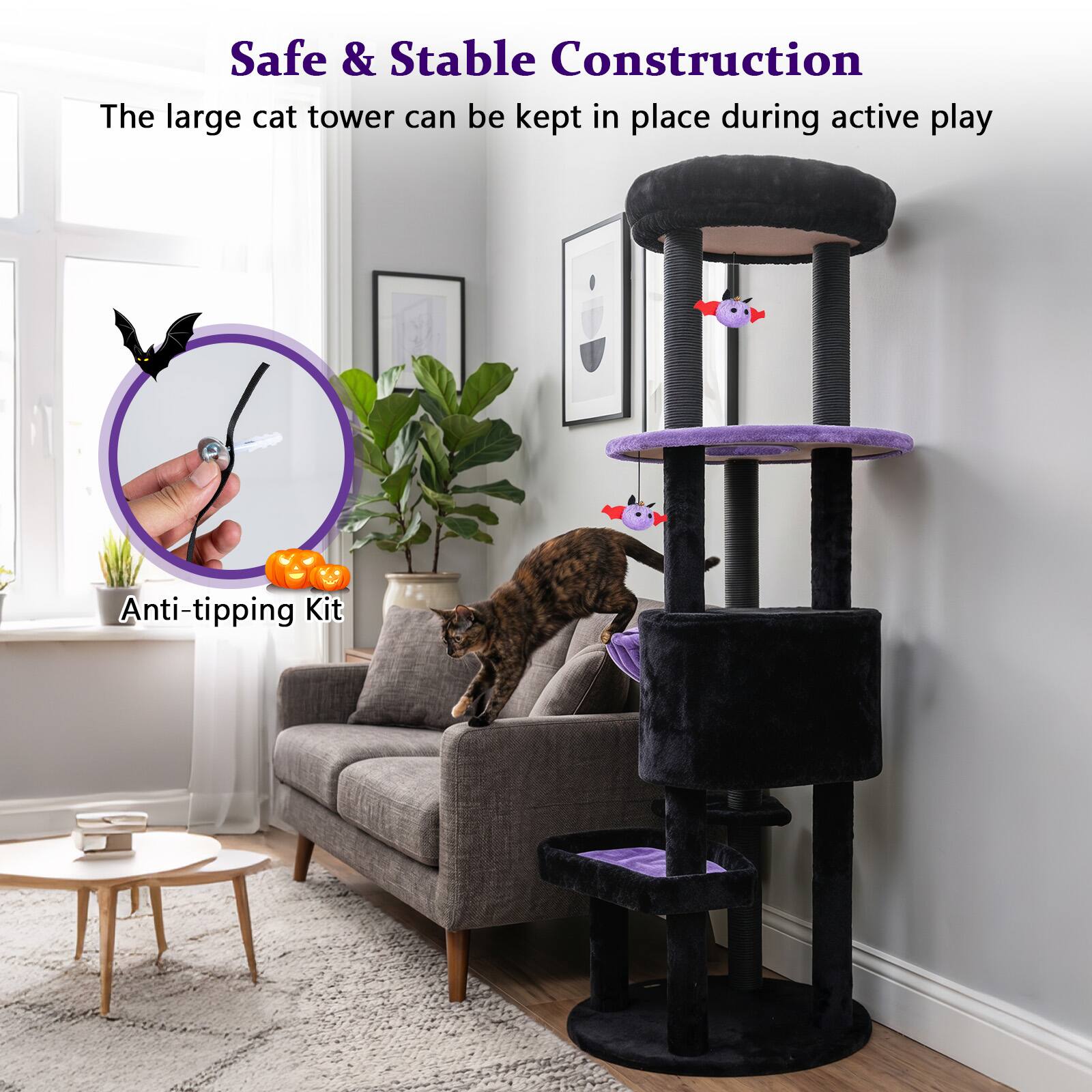 Safe & Stable Construction  
The large cat tower can be kept in place during active play  
Anti-tipping Kit